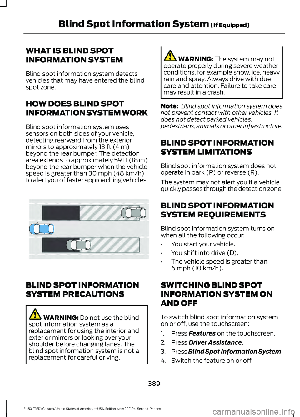 FORD F-150 2021 Owners Manual WHAT IS BLIND SPOT
INFORMATION SYSTEM
Blind spot information system detects
vehicles that may have entered the blind
spot zone.
HOW DOES BLIND SPOT
INFORMATION SYSTEM WORK
Blind spot information syste FORD F-150 2021 Owners Manual WHAT IS BLIND SPOT
INFORMATION SYSTEM
Blind spot information system detects
vehicles that may have entered the blind
spot zone.
HOW DOES BLIND SPOT
INFORMATION SYSTEM WORK
Blind spot information syste