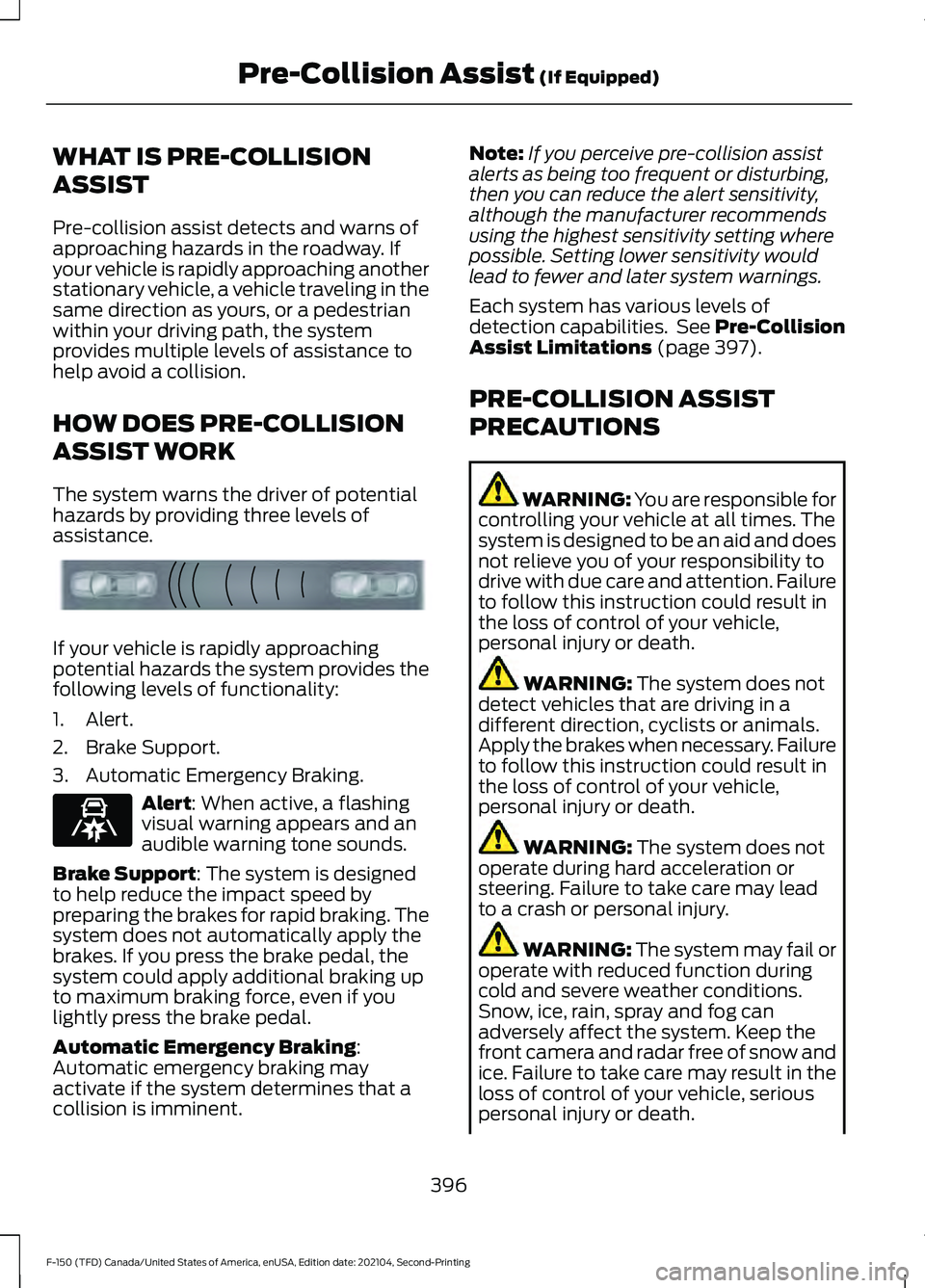 FORD F-150 2021 Owners Manual WHAT IS PRE-COLLISION
ASSIST
Pre-collision assist detects and warns of
approaching hazards in the roadway. If
your vehicle is rapidly approaching another
stationary vehicle, a vehicle traveling in the FORD F-150 2021 Owners Manual WHAT IS PRE-COLLISION
ASSIST
Pre-collision assist detects and warns of
approaching hazards in the roadway. If
your vehicle is rapidly approaching another
stationary vehicle, a vehicle traveling in the