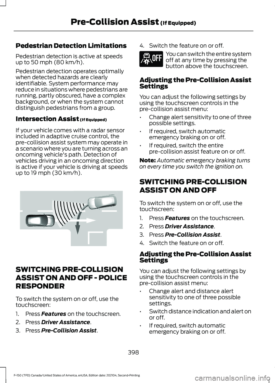 FORD F-150 2021 Owners Manual Pedestrian Detection Limitations
Pedestrian detection is active at speeds
up to 50 mph (80 km/h).
Pedestrian detection operates optimally
when detected hazards are clearly
identifiable. System perform FORD F-150 2021 Owners Manual Pedestrian Detection Limitations
Pedestrian detection is active at speeds
up to 50 mph (80 km/h).
Pedestrian detection operates optimally
when detected hazards are clearly
identifiable. System perform