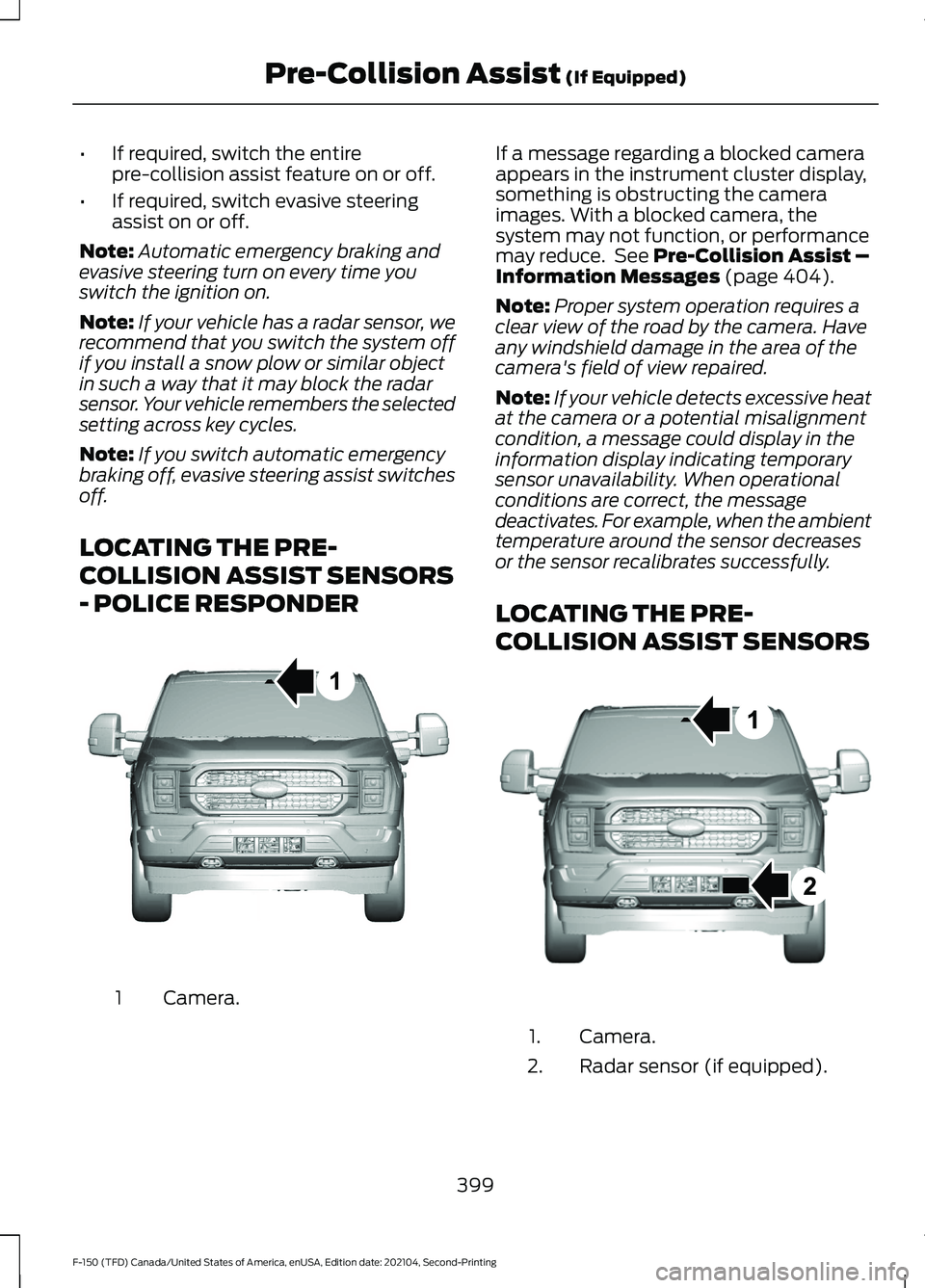 FORD F-150 2021 Owners Manual •
If required, switch the entire
pre-collision assist feature on or off.
• If required, switch evasive steering
assist on or off.
Note: Automatic emergency braking and
evasive steering turn on eve FORD F-150 2021 Owners Manual •
If required, switch the entire
pre-collision assist feature on or off.
• If required, switch evasive steering
assist on or off.
Note: Automatic emergency braking and
evasive steering turn on eve