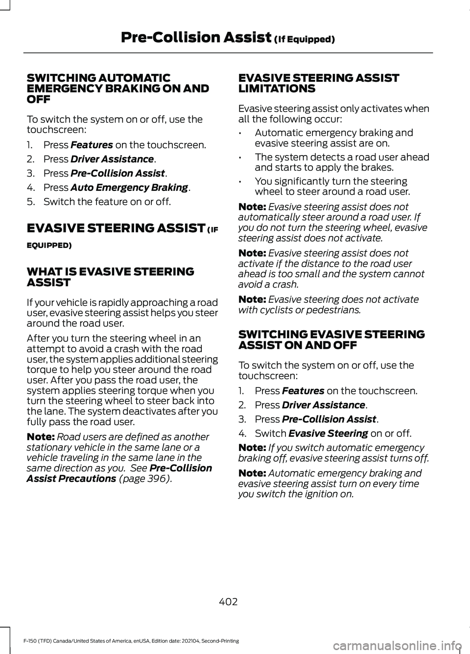 FORD F-150 2021 Owners Manual SWITCHING AUTOMATIC
EMERGENCY BRAKING ON AND
OFF
To switch the system on or off, use the
touchscreen:
1. Press Features on the touchscreen.
2. Press
Driver Assistance.
3. Press
Pre-Collision Assist. FORD F-150 2021 Owners Manual SWITCHING AUTOMATIC
EMERGENCY BRAKING ON AND
OFF
To switch the system on or off, use the
touchscreen:
1. Press Features on the touchscreen.
2. Press
Driver Assistance.
3. Press
Pre-Collision Assist.