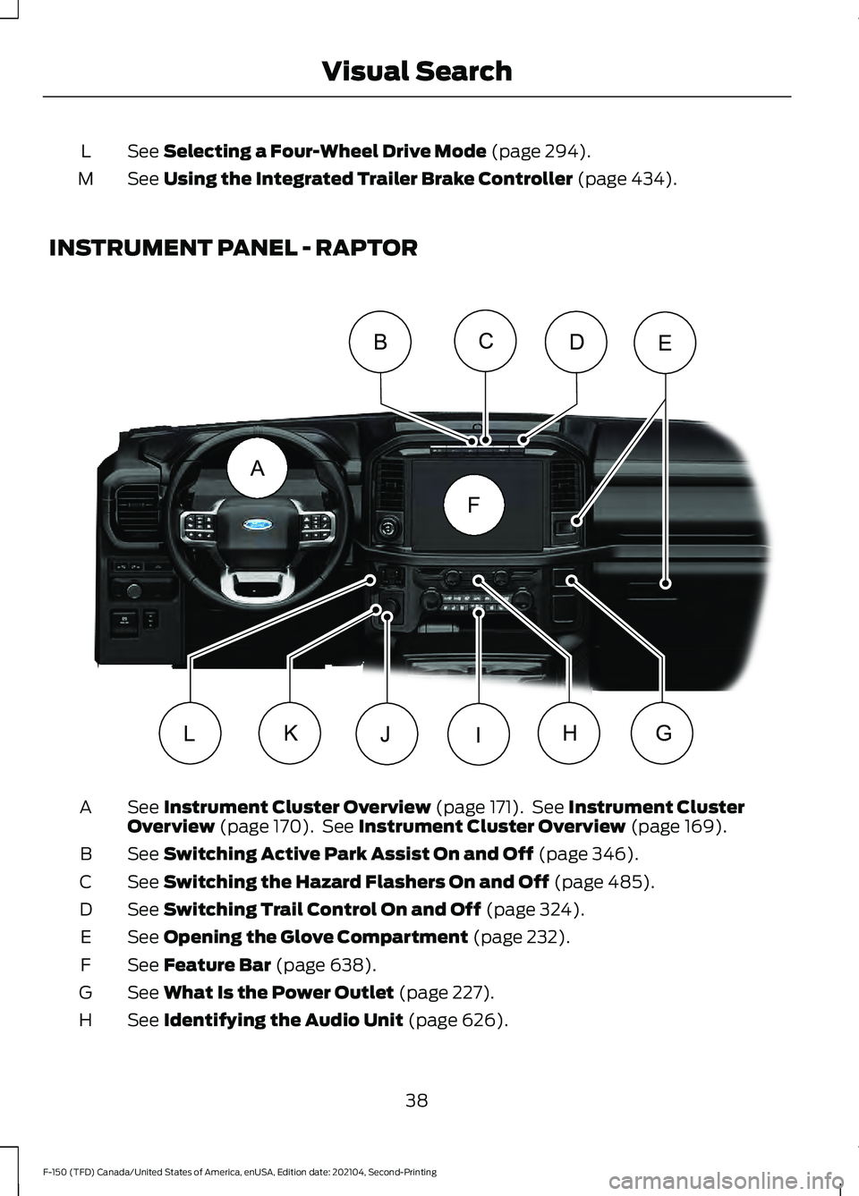 FORD F-150 2021  Owners Manual See Selecting a Four-Wheel Drive Mode (page 294).
L
See 
Using the Integrated Trailer Brake Controller (page 434).
M
INSTRUMENT PANEL - RAPTOR See 
Instrument Cluster Overview (page 171).  See Instrum