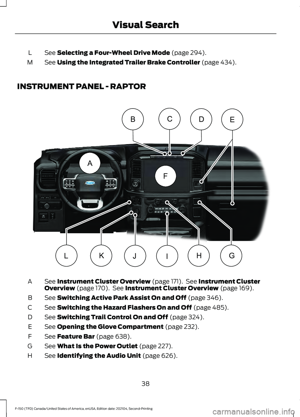 FORD F-150 2021 Service Manual See Selecting a Four-Wheel Drive Mode (page 294).
L
See 
Using the Integrated Trailer Brake Controller (page 434).
M
INSTRUMENT PANEL - RAPTOR See 
Instrument Cluster Overview (page 171).  See Instrum