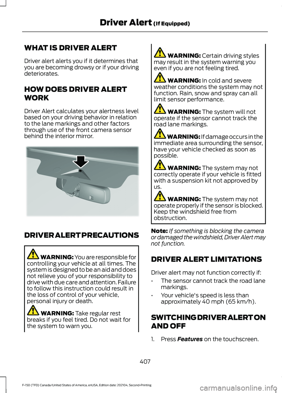 FORD F-150 2021 Owners Manual WHAT IS DRIVER ALERT
Driver alert alerts you if it determines that
you are becoming drowsy or if your driving
deteriorates.
HOW DOES DRIVER ALERT
WORK
Driver Alert calculates your alertness level
base FORD F-150 2021 Owners Manual WHAT IS DRIVER ALERT
Driver alert alerts you if it determines that
you are becoming drowsy or if your driving
deteriorates.
HOW DOES DRIVER ALERT
WORK
Driver Alert calculates your alertness level
base