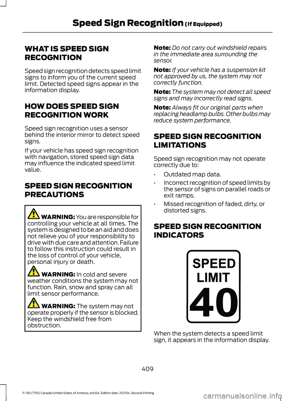 FORD F-150 2021 Owners Manual WHAT IS SPEED SIGN
RECOGNITION
Speed sign recognition detects speed limit
signs to inform you of the current speed
limit. Detected speed signs appear in the
information display.
HOW DOES SPEED SIGN
RE FORD F-150 2021 Owners Manual WHAT IS SPEED SIGN
RECOGNITION
Speed sign recognition detects speed limit
signs to inform you of the current speed
limit. Detected speed signs appear in the
information display.
HOW DOES SPEED SIGN
RE