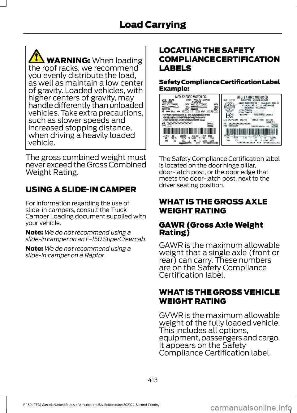 FORD F-150 2021  Owners Manual WARNING: When loading
the roof racks, we recommend
you evenly distribute the load,
as well as maintain a low center
of gravity. Loaded vehicles, with
higher centers of gravity, may
handle differently 