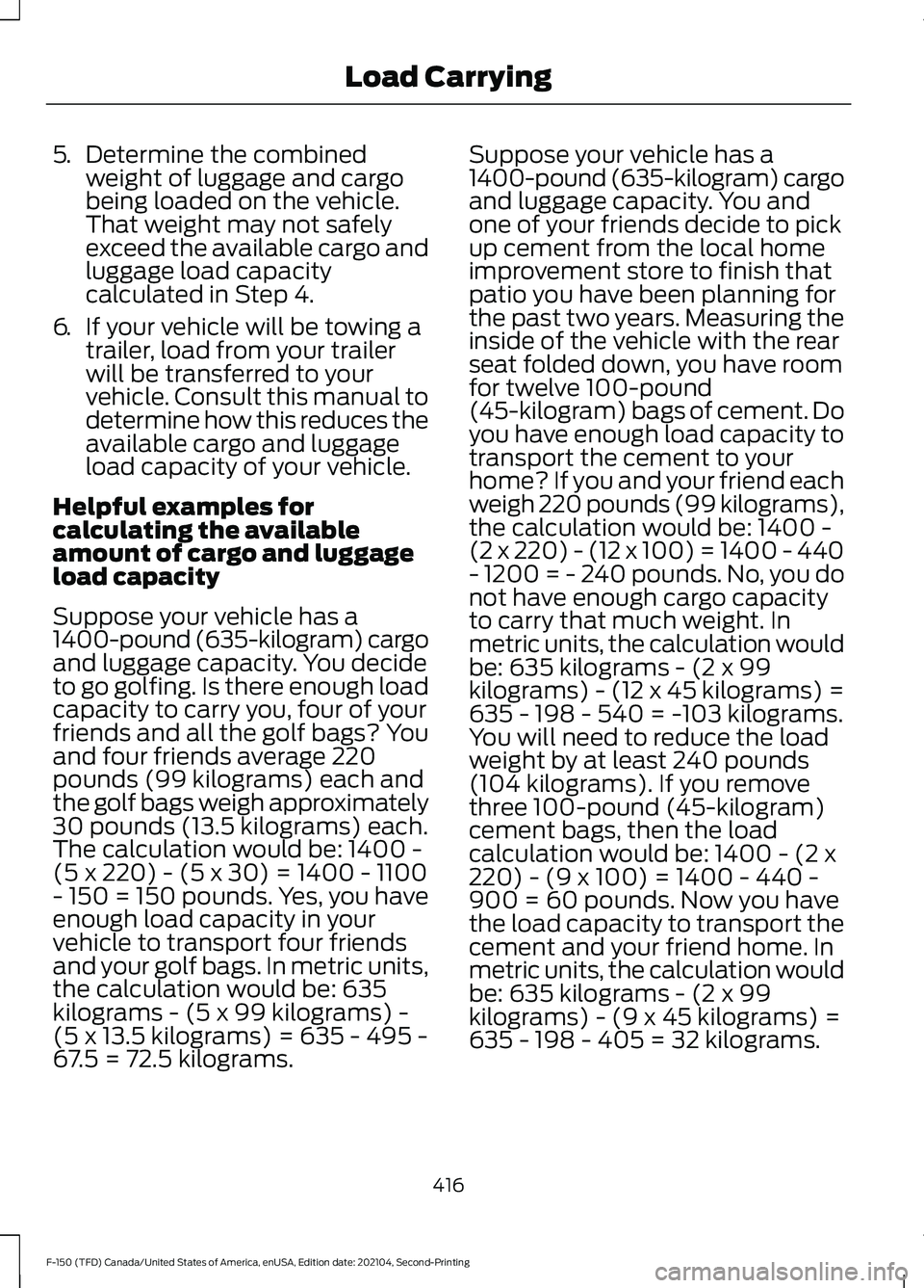 FORD F-150 2021 Owners Manual 5.
Determine the combined
weight of luggage and cargo
being loaded on the vehicle.
That weight may not safely
exceed the available cargo and
luggage load capacity
calculated in Step 4.
6. If your vehi FORD F-150 2021 Owners Manual 5.
Determine the combined
weight of luggage and cargo
being loaded on the vehicle.
That weight may not safely
exceed the available cargo and
luggage load capacity
calculated in Step 4.
6. If your vehi