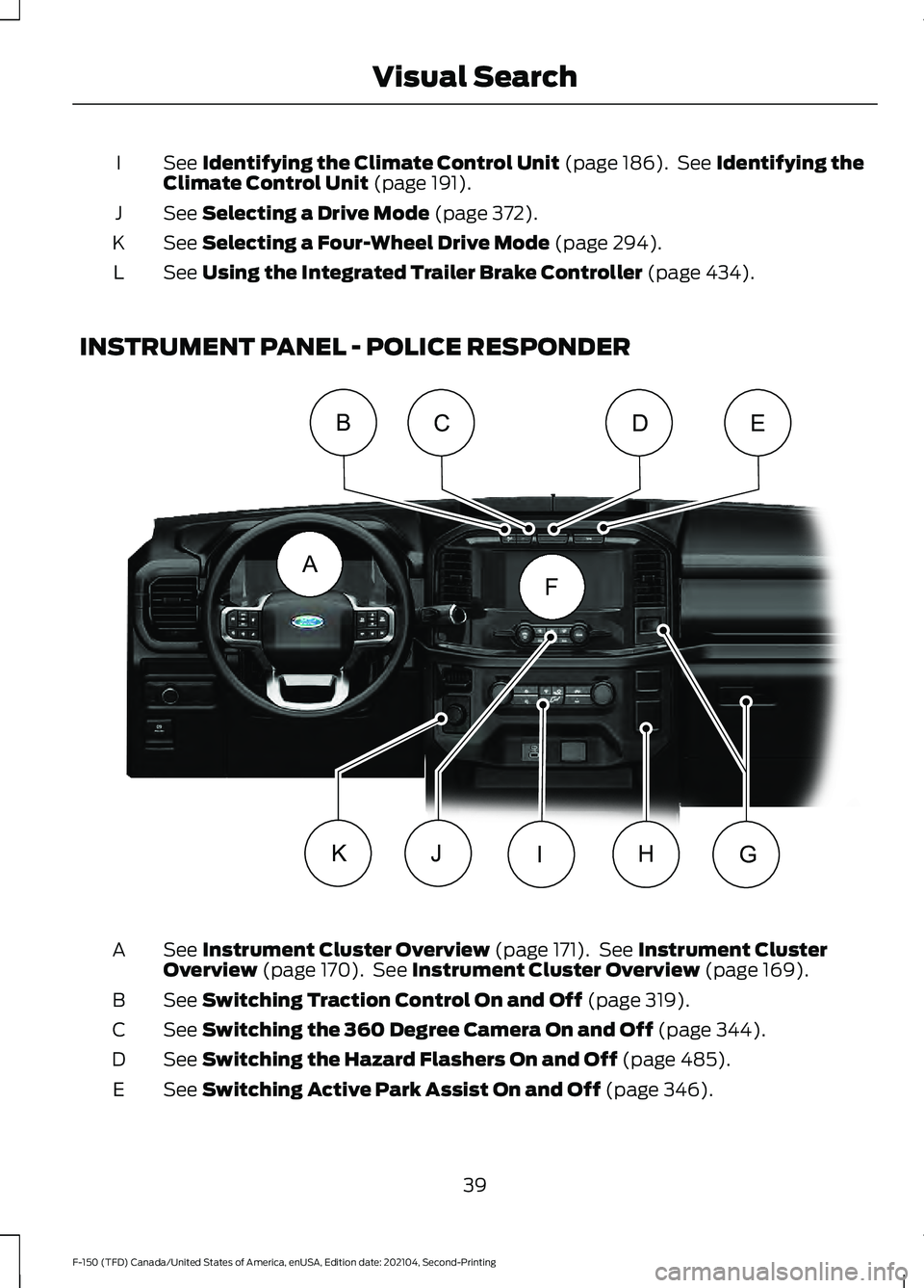 FORD F-150 2021  Owners Manual See Identifying the Climate Control Unit (page 186).  See Identifying the
Climate Control Unit (page 191).
I
See 
Selecting a Drive Mode (page 372).
J
See 
Selecting a Four-Wheel Drive Mode (page 294)