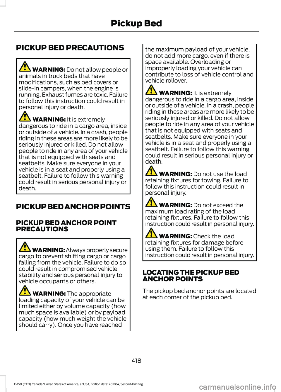 FORD F-150 2021 Owners Manual PICKUP BED PRECAUTIONS
WARNING: Do not allow people or
animals in truck beds that have
modifications, such as bed covers or
slide-in campers, when the engine is
running. Exhaust fumes are toxic. Failu FORD F-150 2021 Owners Manual PICKUP BED PRECAUTIONS
WARNING: Do not allow people or
animals in truck beds that have
modifications, such as bed covers or
slide-in campers, when the engine is
running. Exhaust fumes are toxic. Failu