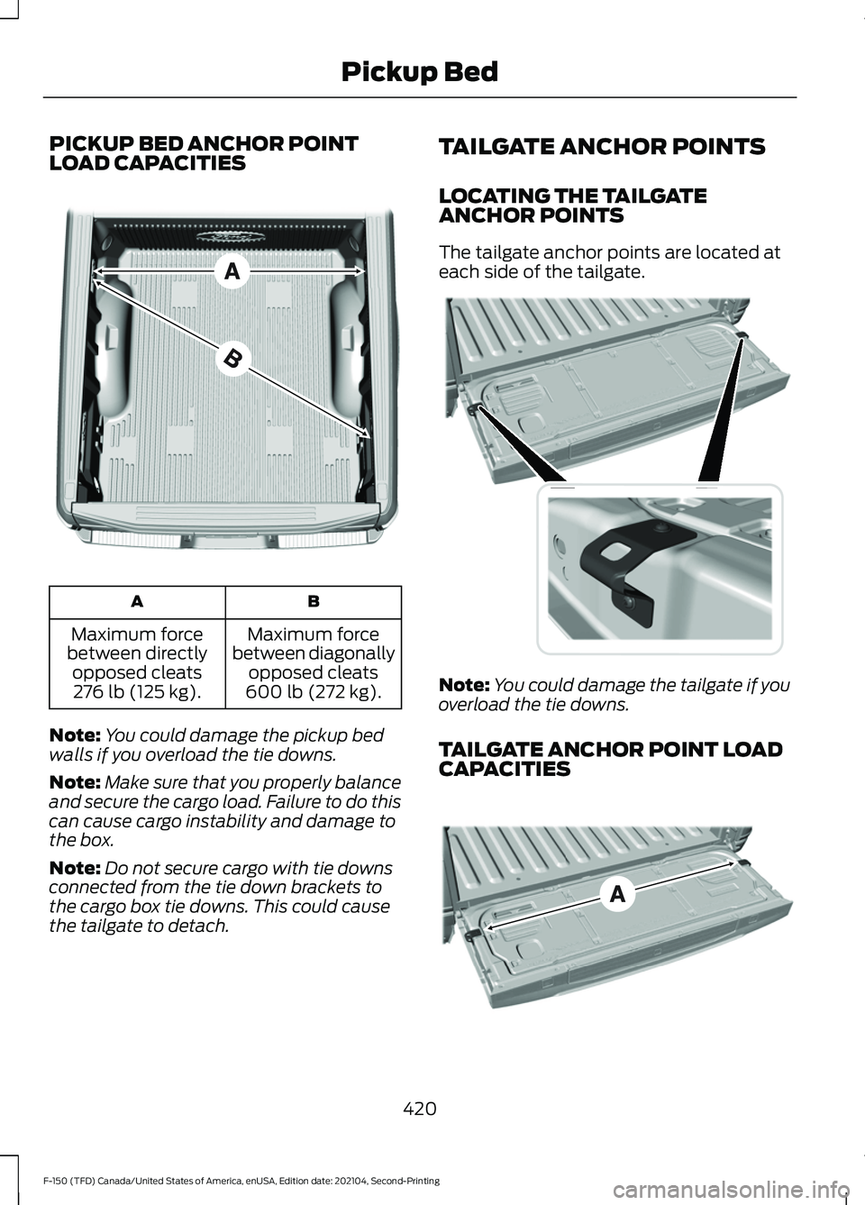 FORD F-150 2021 Owners Manual PICKUP BED ANCHOR POINT
LOAD CAPACITIES
B
A
Maximum force
between diagonally opposed cleats
600 lb (272 kg).
Maximum force
between directly opposed cleats276 lb (125 kg).
Note: You could damage the pi FORD F-150 2021 Owners Manual PICKUP BED ANCHOR POINT
LOAD CAPACITIES
B
A
Maximum force
between diagonally opposed cleats
600 lb (272 kg).
Maximum force
between directly opposed cleats276 lb (125 kg).
Note: You could damage the pi