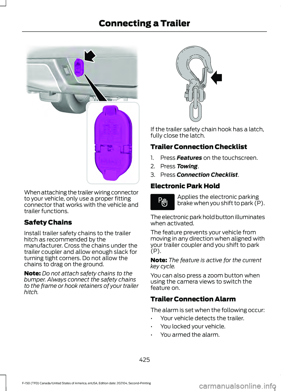 FORD F-150 2021 Owners Manual When attaching the trailer wiring connector
to your vehicle, only use a proper fitting
connector that works with the vehicle and
trailer functions.
Safety Chains
Install trailer safety chains to the t FORD F-150 2021 Owners Manual When attaching the trailer wiring connector
to your vehicle, only use a proper fitting
connector that works with the vehicle and
trailer functions.
Safety Chains
Install trailer safety chains to the t