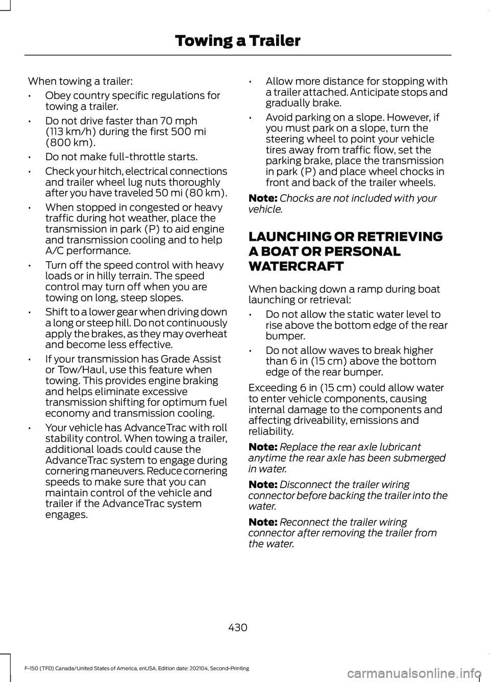 FORD F-150 2021 Owners Manual When towing a trailer:
•
Obey country specific regulations for
towing a trailer.
• Do not drive faster than 70 mph
(113 km/h) during the first 500 mi
(800 km).
• Do not make full-throttle starts FORD F-150 2021 Owners Manual When towing a trailer:
•
Obey country specific regulations for
towing a trailer.
• Do not drive faster than 70 mph
(113 km/h) during the first 500 mi
(800 km).
• Do not make full-throttle starts