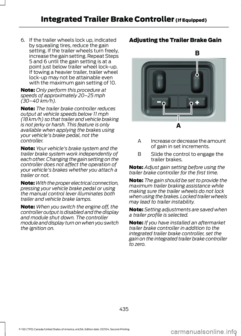 FORD F-150 2021 Owners Manual 6. If the trailer wheels lock up, indicated
by squealing tires, reduce the gain
setting. If the trailer wheels turn freely,
increase the gain setting. Repeat Steps
5 and 6 until the gain setting is at FORD F-150 2021 Owners Manual 6. If the trailer wheels lock up, indicated
by squealing tires, reduce the gain
setting. If the trailer wheels turn freely,
increase the gain setting. Repeat Steps
5 and 6 until the gain setting is at