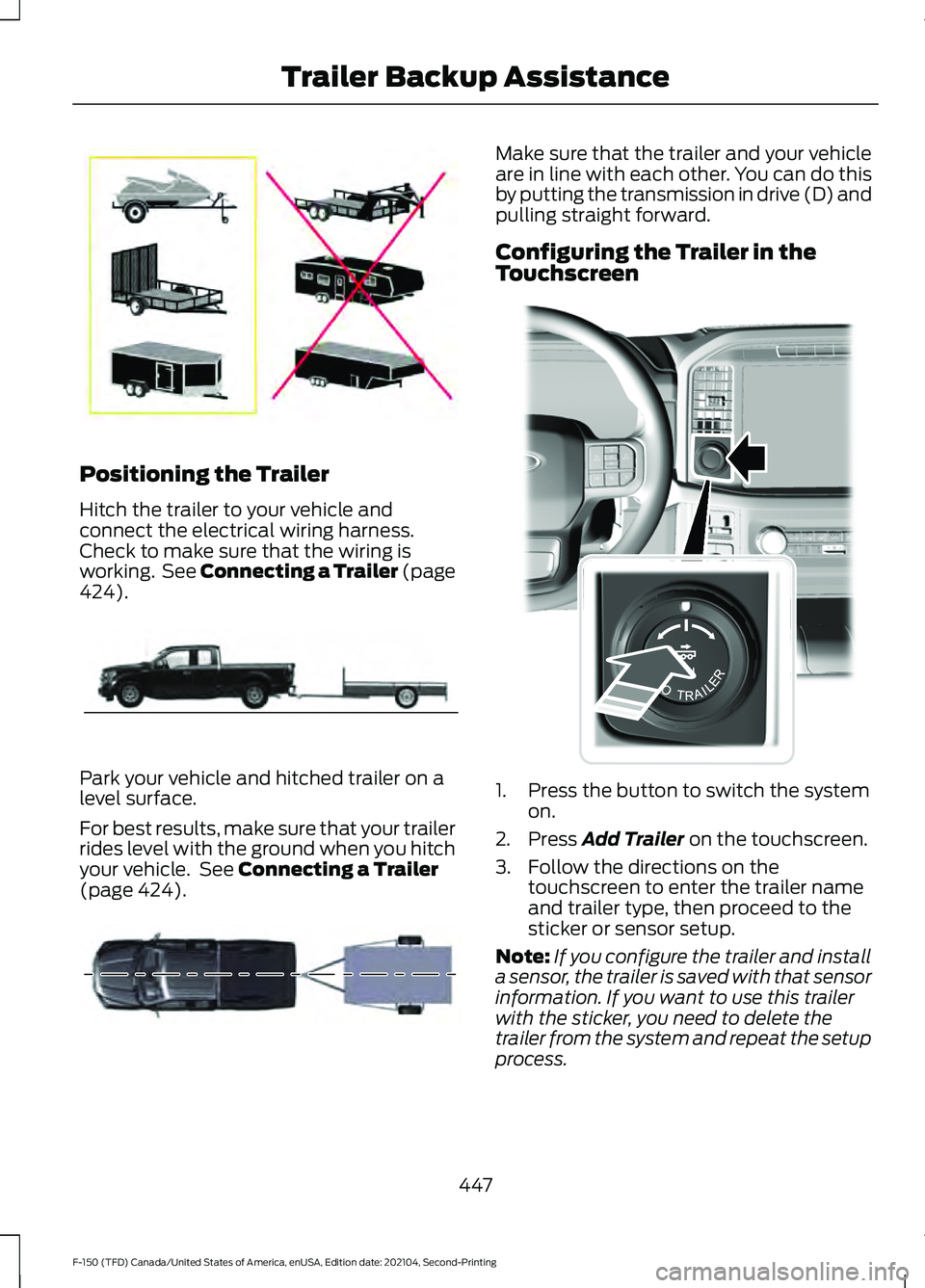 FORD F-150 2021 Repair Manual Positioning the Trailer
Hitch the trailer to your vehicle and
connect the electrical wiring harness.
Check to make sure that the wiring is
working. See Connecting a Trailer (page
424).
Park your vehi FORD F-150 2021 Repair Manual Positioning the Trailer
Hitch the trailer to your vehicle and
connect the electrical wiring harness.
Check to make sure that the wiring is
working. See Connecting a Trailer (page
424).
Park your vehi