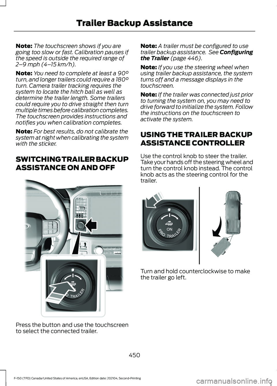 FORD F-150 2021 Owners Manual Note:
The touchscreen shows if you are
going too slow or fast. Calibration pauses if
the speed is outside the required range of
2 –9 mph (4– 15 km/h).
Note: You need to complete at least a 90°
tu FORD F-150 2021 Owners Manual Note:
The touchscreen shows if you are
going too slow or fast. Calibration pauses if
the speed is outside the required range of
2 –9 mph (4– 15 km/h).
Note: You need to complete at least a 90°
tu