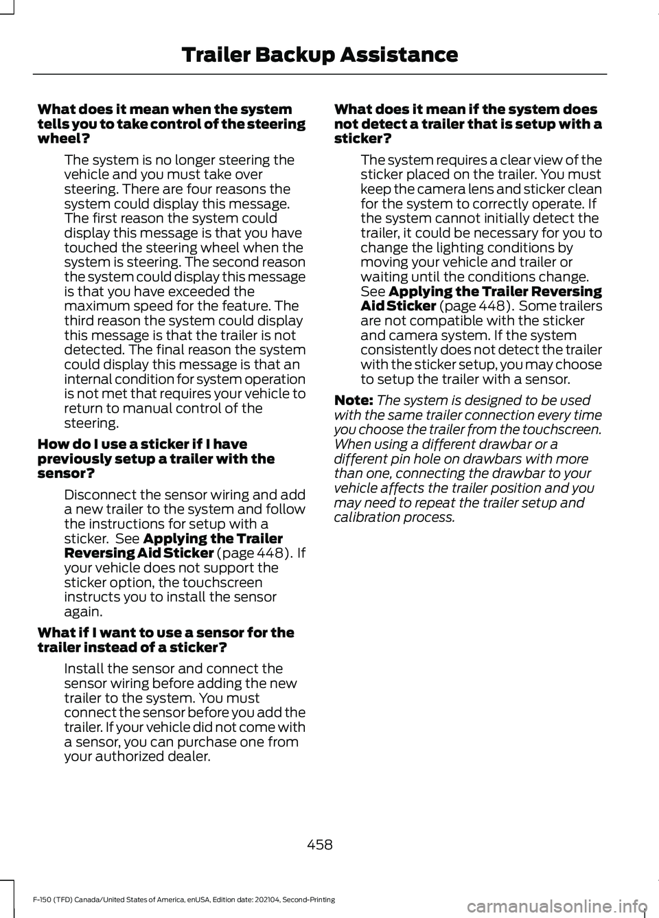 FORD F-150 2021 Manual PDF What does it mean when the system
tells you to take control of the steering
wheel?
The system is no longer steering the
vehicle and you must take over
steering. There are four reasons the
system could FORD F-150 2021 Manual PDF What does it mean when the system
tells you to take control of the steering
wheel?
The system is no longer steering the
vehicle and you must take over
steering. There are four reasons the
system could