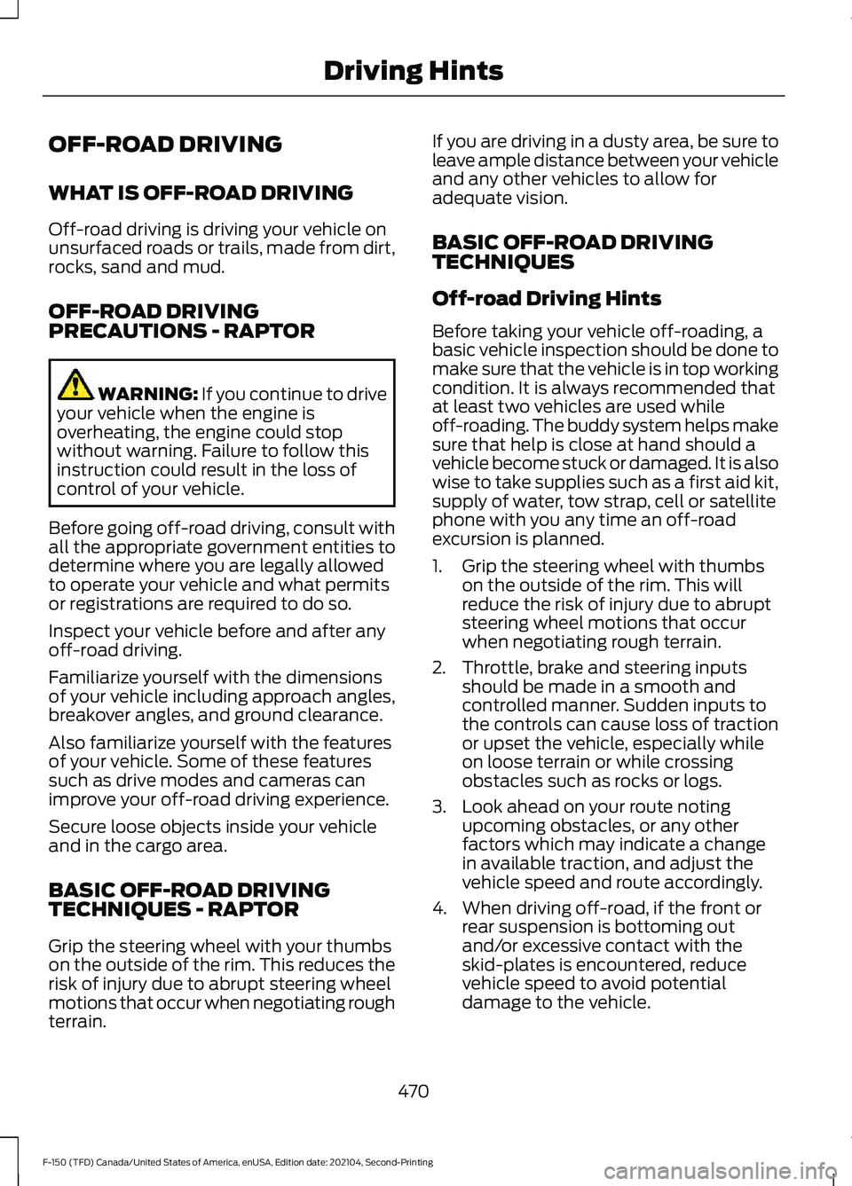 FORD F-150 2021 Owners Manual OFF-ROAD DRIVING
WHAT IS OFF-ROAD DRIVING
Off-road driving is driving your vehicle on
unsurfaced roads or trails, made from dirt,
rocks, sand and mud.
OFF-ROAD DRIVING
PRECAUTIONS - RAPTOR
WARNING: If FORD F-150 2021 Owners Manual OFF-ROAD DRIVING
WHAT IS OFF-ROAD DRIVING
Off-road driving is driving your vehicle on
unsurfaced roads or trails, made from dirt,
rocks, sand and mud.
OFF-ROAD DRIVING
PRECAUTIONS - RAPTOR
WARNING: If