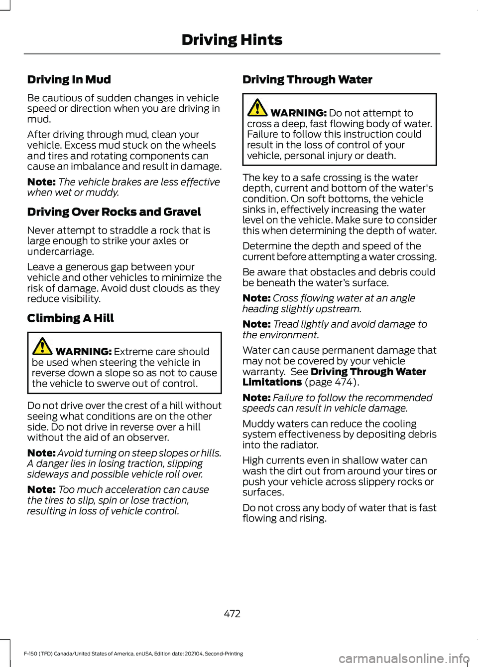 FORD F-150 2021 Owners Manual Driving In Mud
Be cautious of sudden changes in vehicle
speed or direction when you are driving in
mud.
After driving through mud, clean your
vehicle. Excess mud stuck on the wheels
and tires and rota FORD F-150 2021 Owners Manual Driving In Mud
Be cautious of sudden changes in vehicle
speed or direction when you are driving in
mud.
After driving through mud, clean your
vehicle. Excess mud stuck on the wheels
and tires and rota