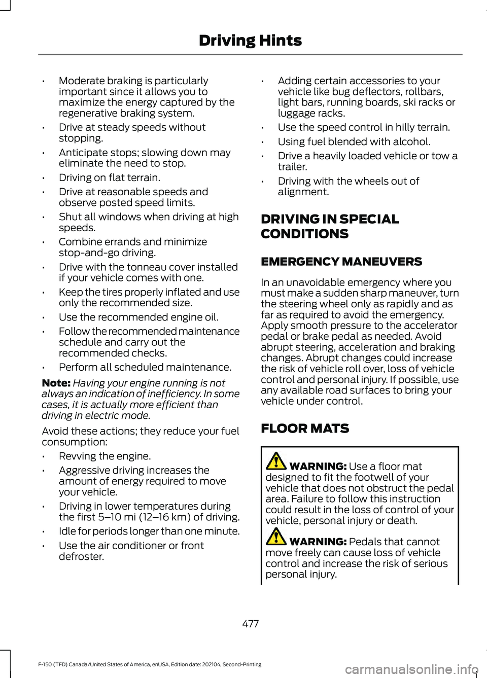 FORD F-150 2021 Owners Manual •
Moderate braking is particularly
important since it allows you to
maximize the energy captured by the
regenerative braking system.
• Drive at steady speeds without
stopping.
• Anticipate stops FORD F-150 2021 Owners Manual •
Moderate braking is particularly
important since it allows you to
maximize the energy captured by the
regenerative braking system.
• Drive at steady speeds without
stopping.
• Anticipate stops