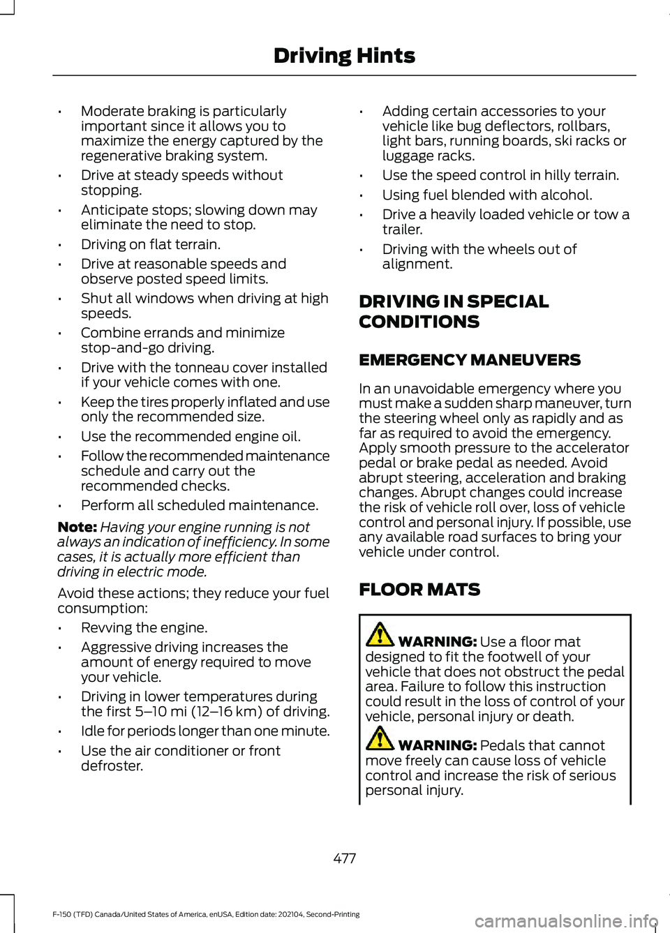 FORD F-150 2021  Owners Manual •
Moderate braking is particularly
important since it allows you to
maximize the energy captured by the
regenerative braking system.
• Drive at steady speeds without
stopping.
• Anticipate stops