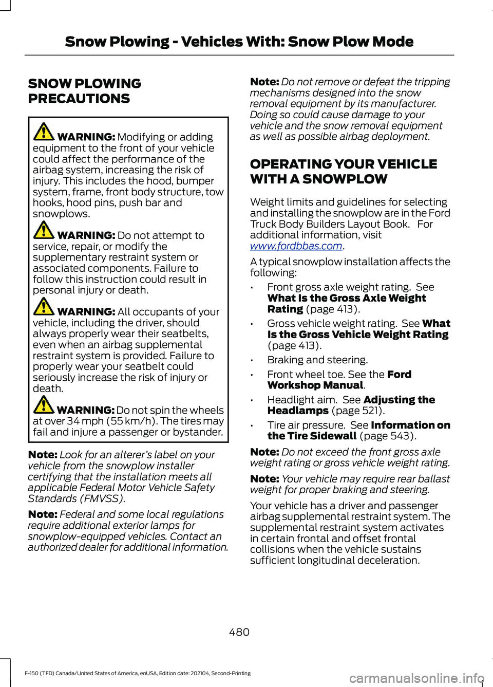 FORD F-150 2021 Owners Manual SNOW PLOWING
PRECAUTIONS
WARNING: Modifying or adding
equipment to the front of your vehicle
could affect the performance of the
airbag system, increasing the risk of
injury. This includes the hood, b FORD F-150 2021 Owners Manual SNOW PLOWING
PRECAUTIONS
WARNING: Modifying or adding
equipment to the front of your vehicle
could affect the performance of the
airbag system, increasing the risk of
injury. This includes the hood, b