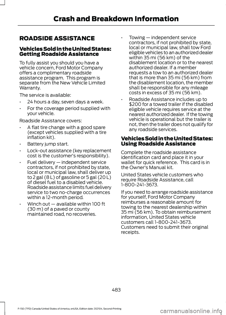 FORD F-150 2021 Owners Manual ROADSIDE ASSISTANCE
Vehicles Sold in the United States:
Getting Roadside Assistance
To fully assist you should you have a
vehicle concern, Ford Motor Company
offers a complimentary roadside
assistance FORD F-150 2021 Owners Manual ROADSIDE ASSISTANCE
Vehicles Sold in the United States:
Getting Roadside Assistance
To fully assist you should you have a
vehicle concern, Ford Motor Company
offers a complimentary roadside
assistance