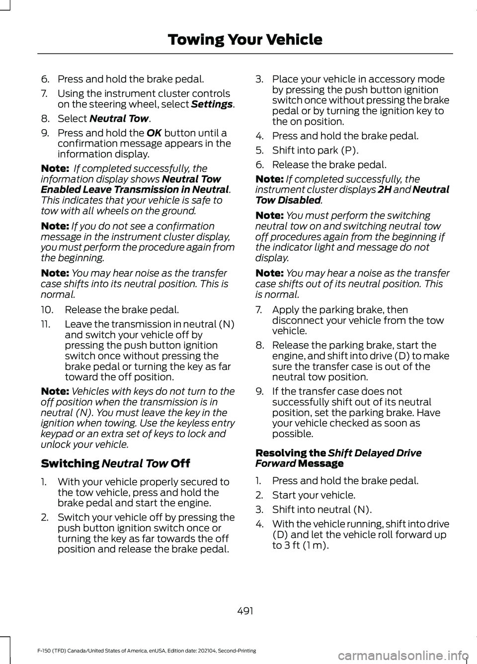 FORD F-150 2021 Owners Manual 6. Press and hold the brake pedal.
7. Using the instrument cluster controls
on the steering wheel, select Settings.
8. Select Neutral Tow.
9. Press and hold the
OK button until a
confirmation message FORD F-150 2021 Owners Manual 6. Press and hold the brake pedal.
7. Using the instrument cluster controls
on the steering wheel, select Settings.
8. Select Neutral Tow.
9. Press and hold the
OK button until a
confirmation message