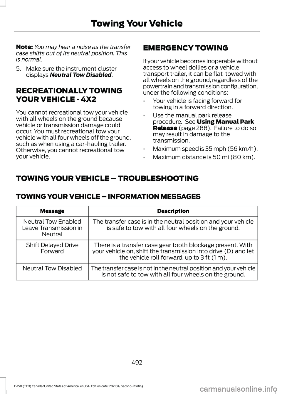 FORD F-150 2021 Owners Manual Note:
You may hear a noise as the transfer
case shifts out of its neutral position. This
is normal.
5. Make sure the instrument cluster displays Neutral Tow Disabled.
RECREATIONALLY TOWING
YOUR VEHICL FORD F-150 2021 Owners Manual Note:
You may hear a noise as the transfer
case shifts out of its neutral position. This
is normal.
5. Make sure the instrument cluster displays Neutral Tow Disabled.
RECREATIONALLY TOWING
YOUR VEHICL
