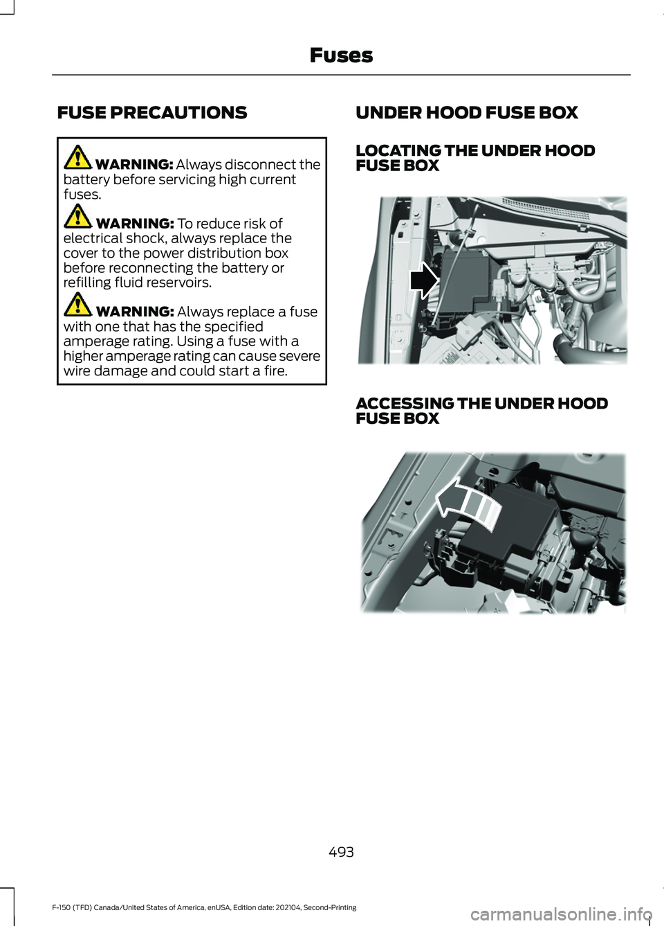 FORD F-150 2021 Owners Manual FUSE PRECAUTIONS
WARNING: Always disconnect the
battery before servicing high current
fuses. WARNING:
To reduce risk of
electrical shock, always replace the
cover to the power distribution box
before FORD F-150 2021 Owners Manual FUSE PRECAUTIONS
WARNING: Always disconnect the
battery before servicing high current
fuses. WARNING:
To reduce risk of
electrical shock, always replace the
cover to the power distribution box
before
