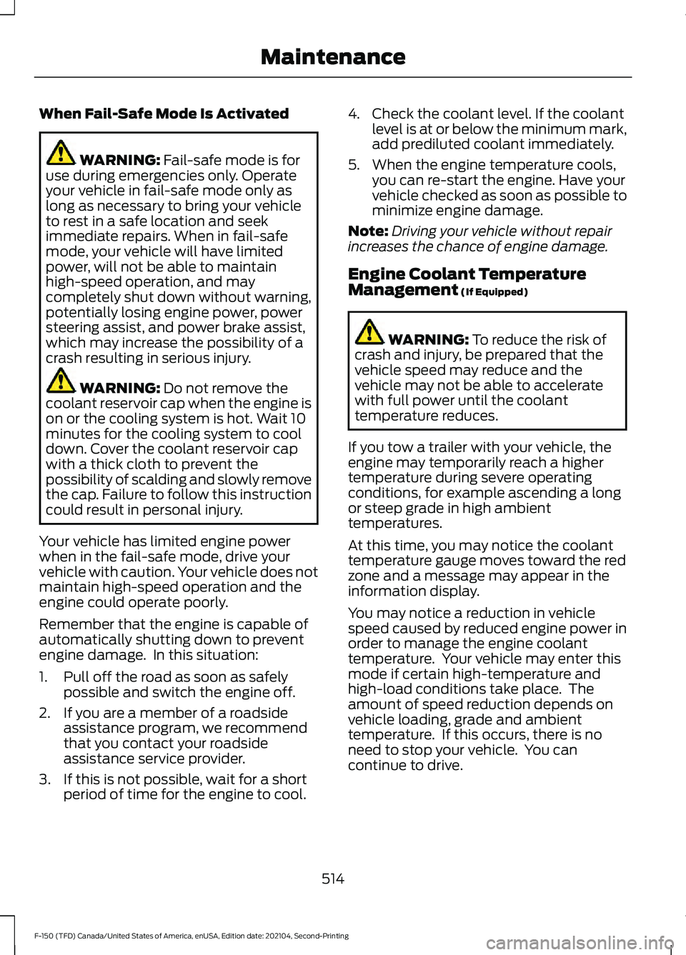 FORD F-150 2021 Owners Manual When Fail-Safe Mode Is Activated
WARNING: Fail-safe mode is for
use during emergencies only. Operate
your vehicle in fail-safe mode only as
long as necessary to bring your vehicle
to rest in a safe lo FORD F-150 2021 Owners Manual When Fail-Safe Mode Is Activated
WARNING: Fail-safe mode is for
use during emergencies only. Operate
your vehicle in fail-safe mode only as
long as necessary to bring your vehicle
to rest in a safe lo