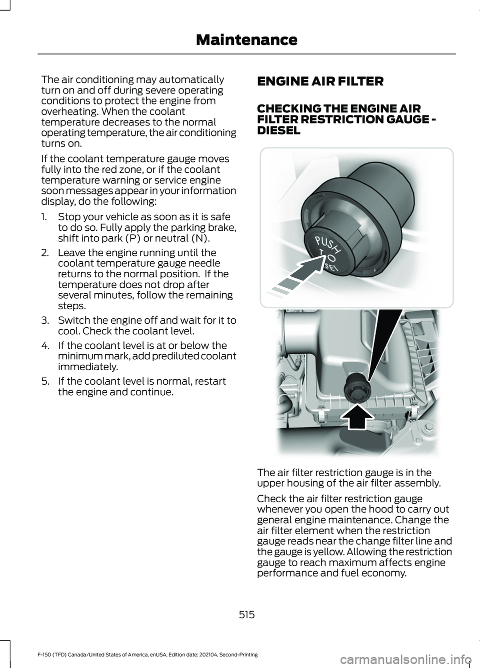 FORD F-150 2021 Owners Manual The air conditioning may automatically
turn on and off during severe operating
conditions to protect the engine from
overheating. When the coolant
temperature decreases to the normal
operating tempera FORD F-150 2021 Owners Manual The air conditioning may automatically
turn on and off during severe operating
conditions to protect the engine from
overheating. When the coolant
temperature decreases to the normal
operating tempera