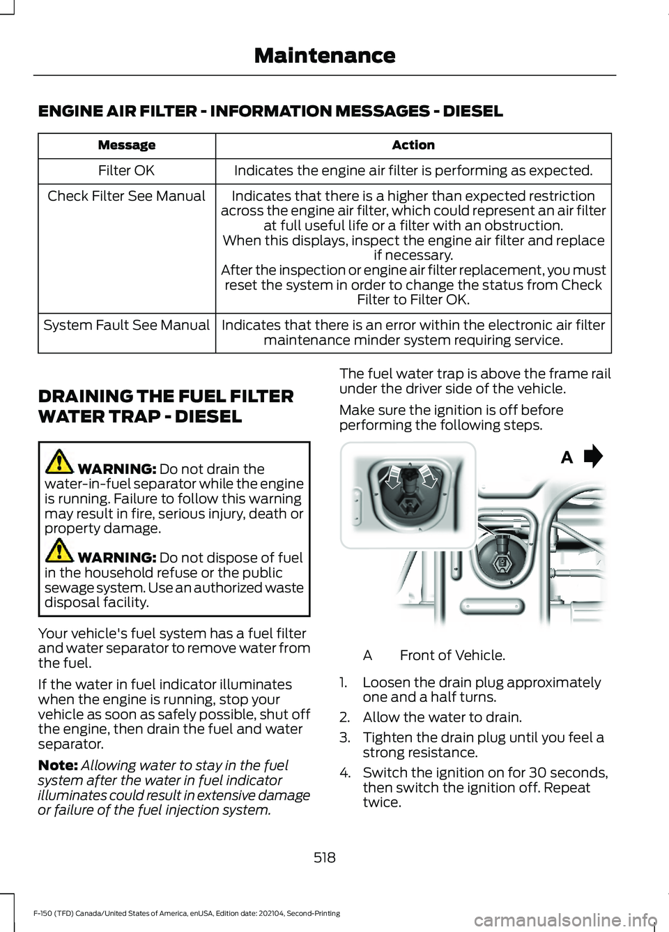 FORD F-150 2021 Owners Manual ENGINE AIR FILTER - INFORMATION MESSAGES - DIESEL
Action
Message
Indicates the engine air filter is performing as expected.
Filter OK
Indicates that there is a higher than expected restriction
across FORD F-150 2021 Owners Manual ENGINE AIR FILTER - INFORMATION MESSAGES - DIESEL
Action
Message
Indicates the engine air filter is performing as expected.
Filter OK
Indicates that there is a higher than expected restriction
across