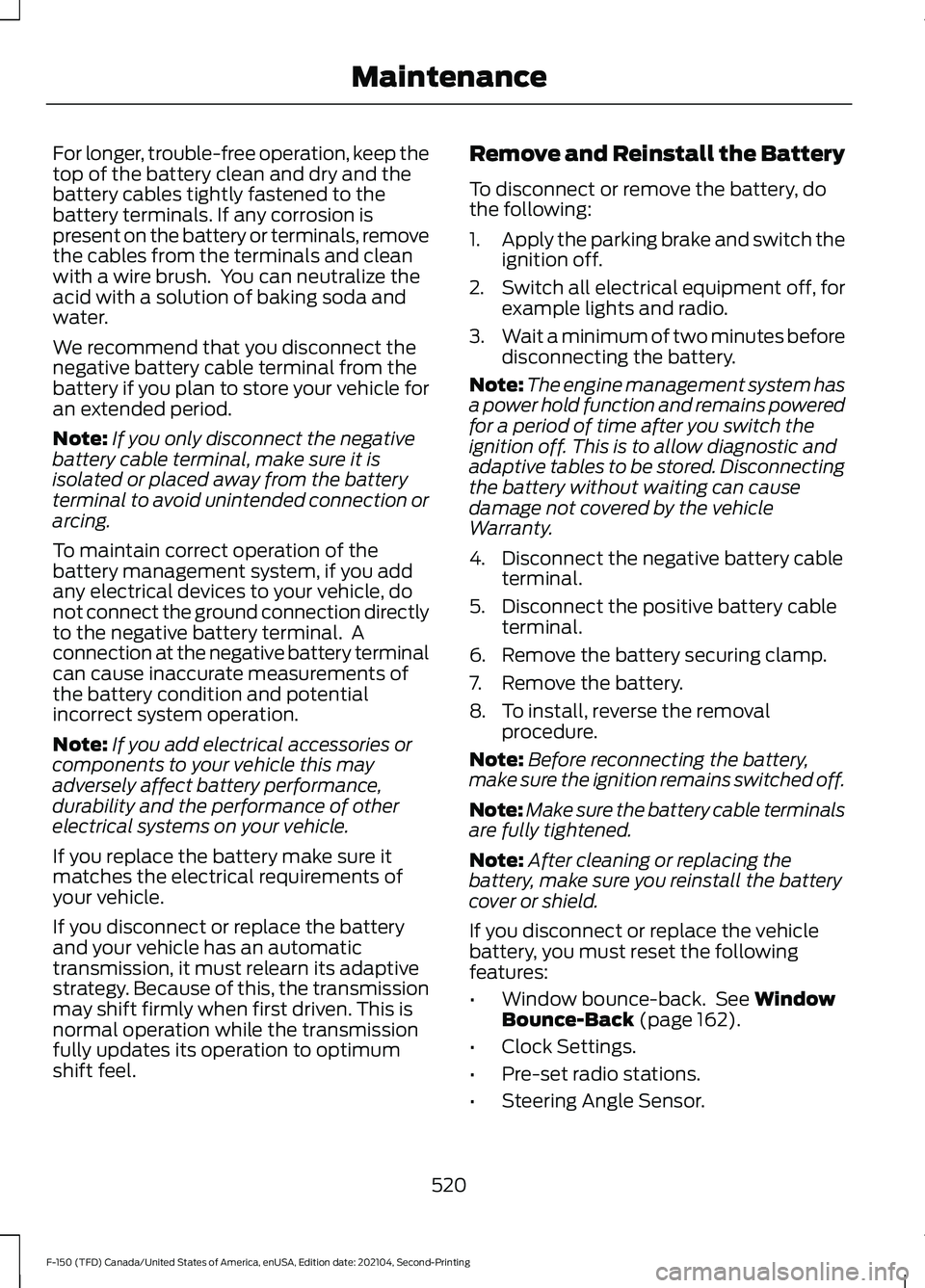 FORD F-150 2021 Manual Online For longer, trouble-free operation, keep the
top of the battery clean and dry and the
battery cables tightly fastened to the
battery terminals. If any corrosion is
present on the battery or terminals, FORD F-150 2021 Manual Online For longer, trouble-free operation, keep the
top of the battery clean and dry and the
battery cables tightly fastened to the
battery terminals. If any corrosion is
present on the battery or terminals,