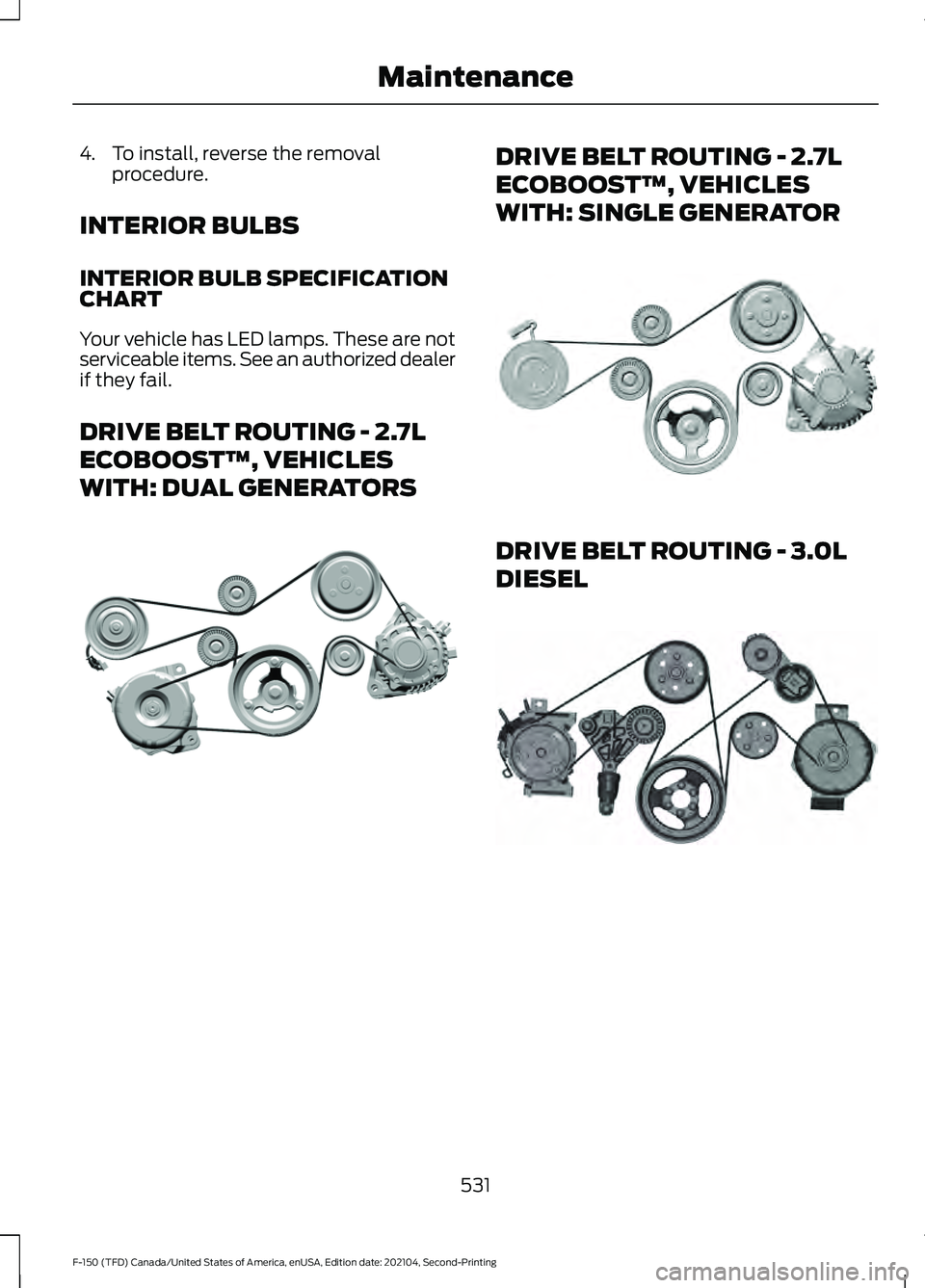 FORD F-150 2021 Owners Manual 4. To install, reverse the removal
procedure.
INTERIOR BULBS
INTERIOR BULB SPECIFICATION
CHART
Your vehicle has LED lamps. These are not
serviceable items. See an authorized dealer
if they fail.
DRIVE FORD F-150 2021 Owners Manual 4. To install, reverse the removal
procedure.
INTERIOR BULBS
INTERIOR BULB SPECIFICATION
CHART
Your vehicle has LED lamps. These are not
serviceable items. See an authorized dealer
if they fail.
DRIVE