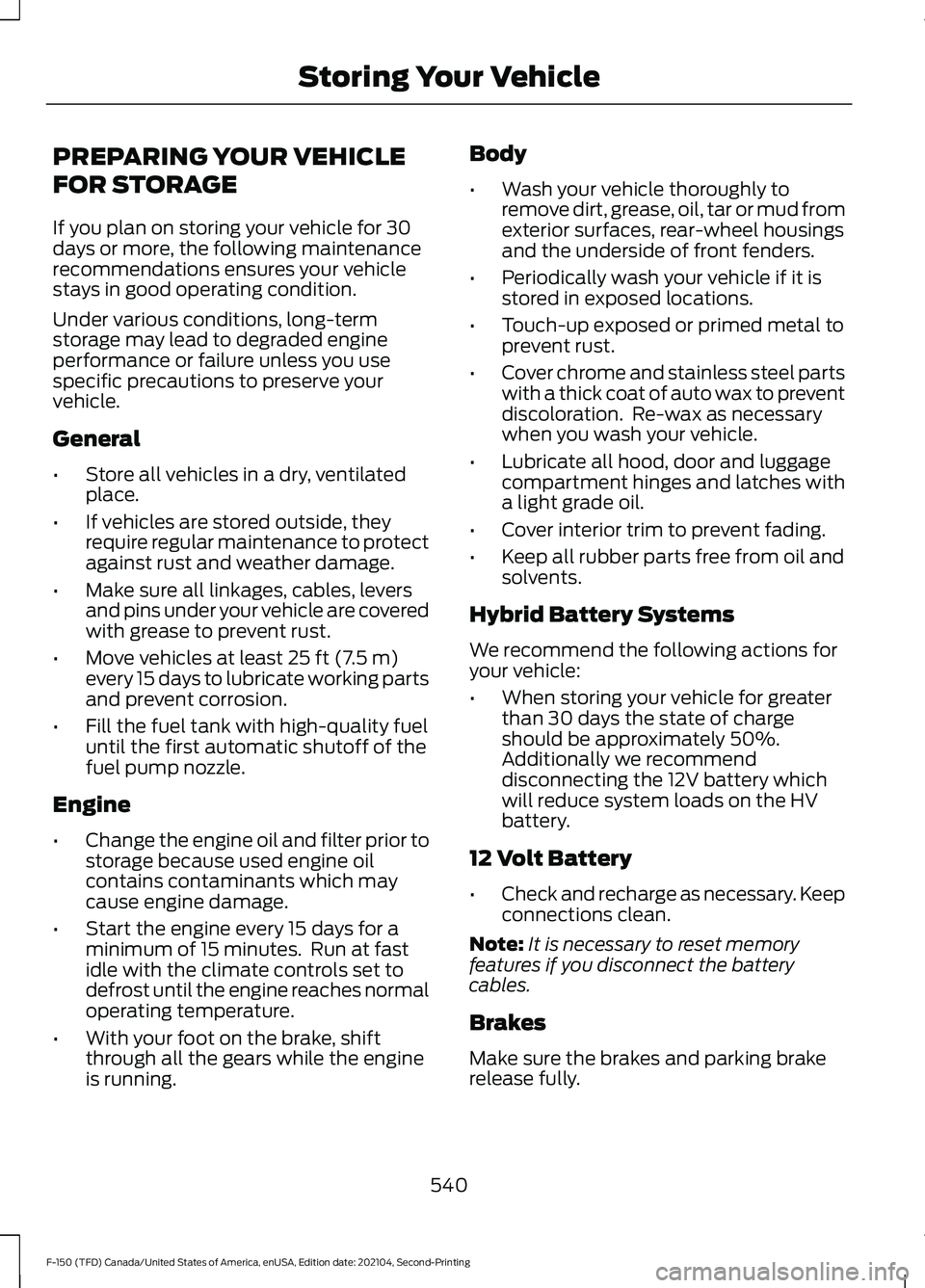 FORD F-150 2021 Owners Manual PREPARING YOUR VEHICLE
FOR STORAGE
If you plan on storing your vehicle for 30
days or more, the following maintenance
recommendations ensures your vehicle
stays in good operating condition.
Under vari FORD F-150 2021 Owners Manual PREPARING YOUR VEHICLE
FOR STORAGE
If you plan on storing your vehicle for 30
days or more, the following maintenance
recommendations ensures your vehicle
stays in good operating condition.
Under vari