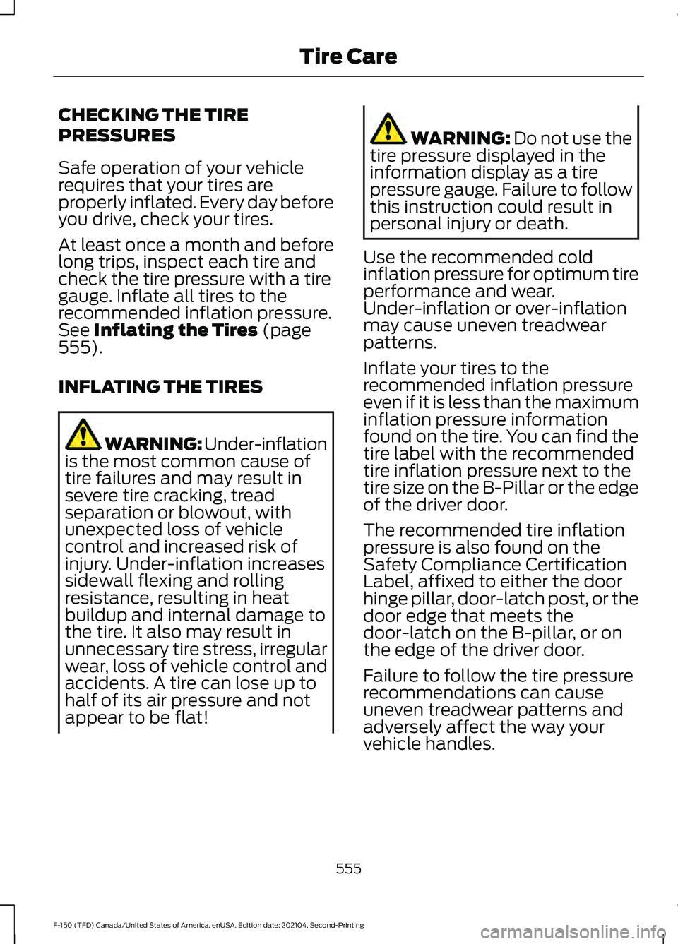 FORD F-150 2021 Owners Manual CHECKING THE TIRE
PRESSURES
Safe operation of your vehicle
requires that your tires are
properly inflated. Every day before
you drive, check your tires.
At least once a month and before
long trips, in FORD F-150 2021 Owners Manual CHECKING THE TIRE
PRESSURES
Safe operation of your vehicle
requires that your tires are
properly inflated. Every day before
you drive, check your tires.
At least once a month and before
long trips, in