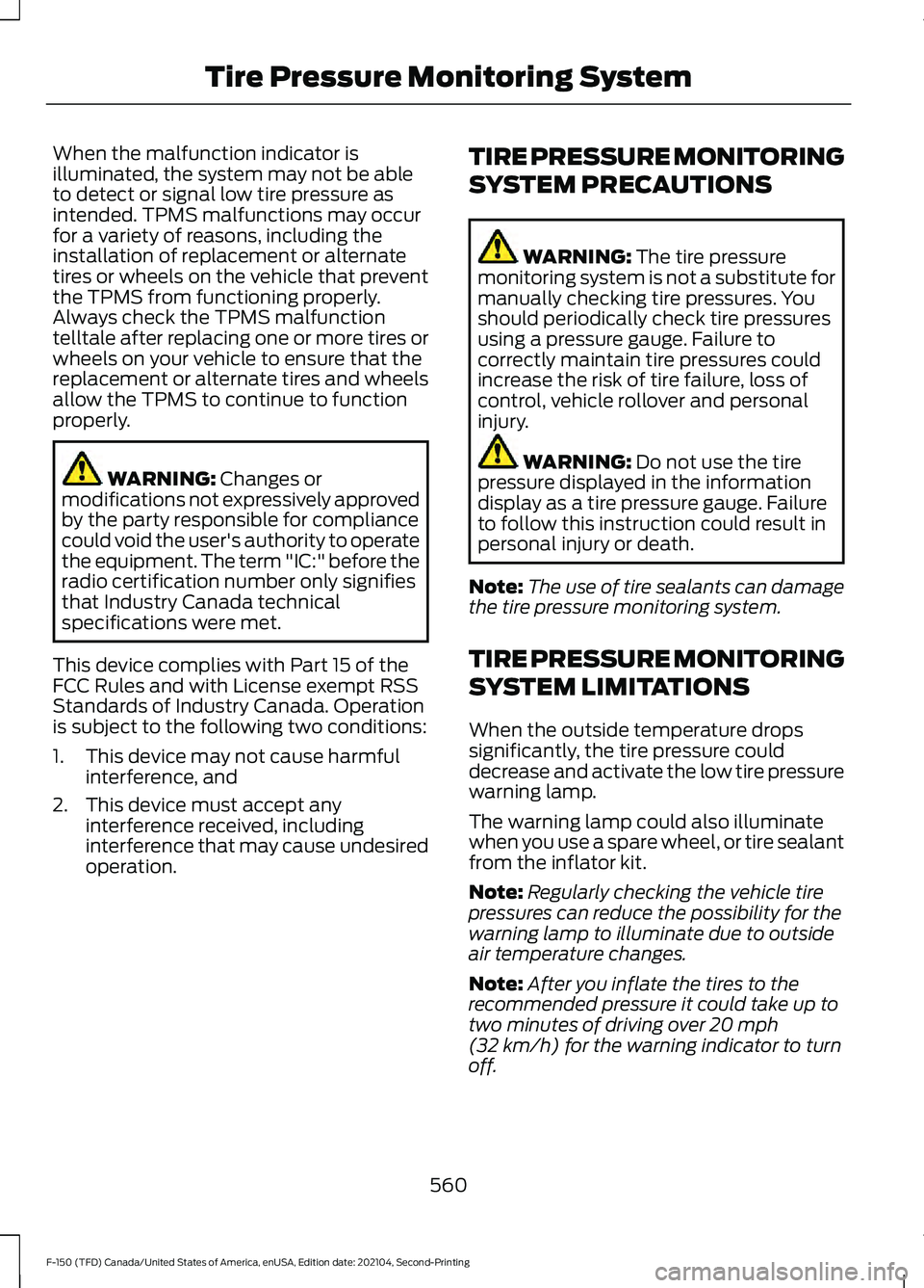 FORD F-150 2021  Owners Manual When the malfunction indicator is
illuminated, the system may not be able
to detect or signal low tire pressure as
intended. TPMS malfunctions may occur
for a variety of reasons, including the
install
