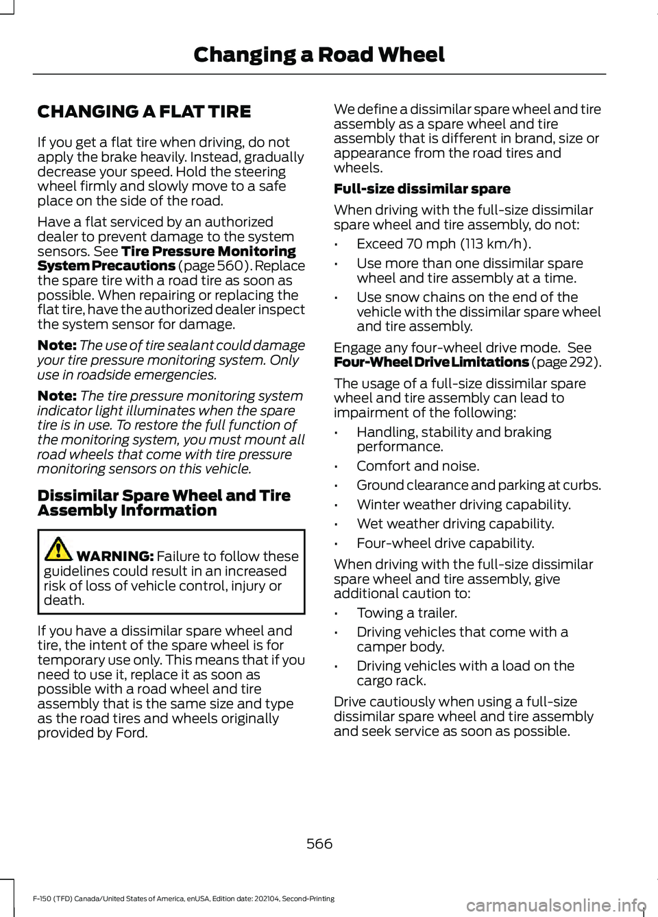 FORD F-150 2021 Owners Manual CHANGING A FLAT TIRE
If you get a flat tire when driving, do not
apply the brake heavily. Instead, gradually
decrease your speed. Hold the steering
wheel firmly and slowly move to a safe
place on the FORD F-150 2021 Owners Manual CHANGING A FLAT TIRE
If you get a flat tire when driving, do not
apply the brake heavily. Instead, gradually
decrease your speed. Hold the steering
wheel firmly and slowly move to a safe
place on the