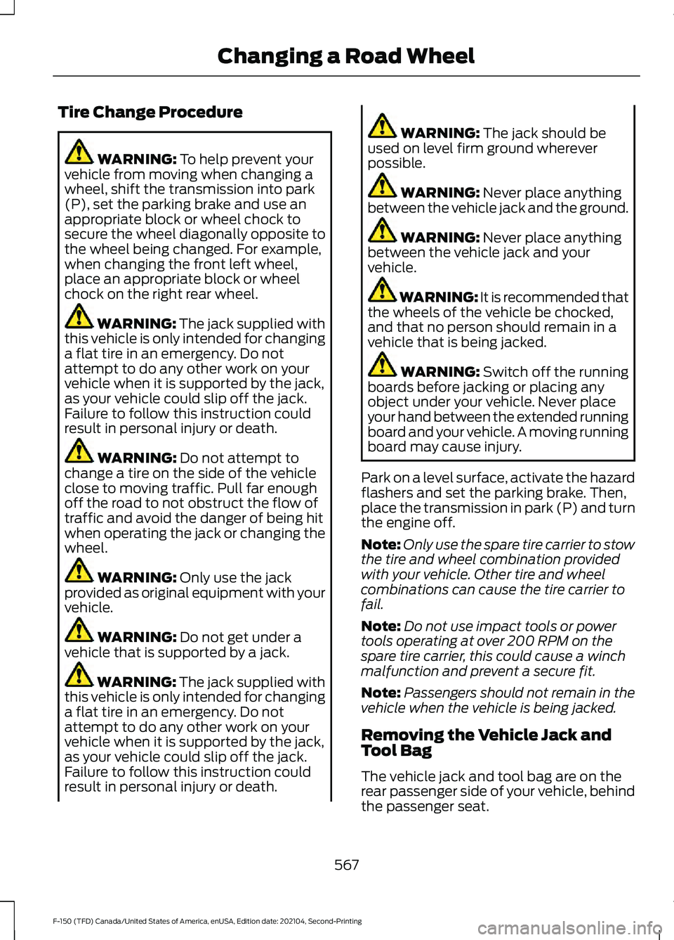 FORD F-150 2021 Owners Manual Tire Change Procedure
WARNING: To help prevent your
vehicle from moving when changing a
wheel, shift the transmission into park
(P), set the parking brake and use an
appropriate block or wheel chock t FORD F-150 2021 Owners Manual Tire Change Procedure
WARNING: To help prevent your
vehicle from moving when changing a
wheel, shift the transmission into park
(P), set the parking brake and use an
appropriate block or wheel chock t