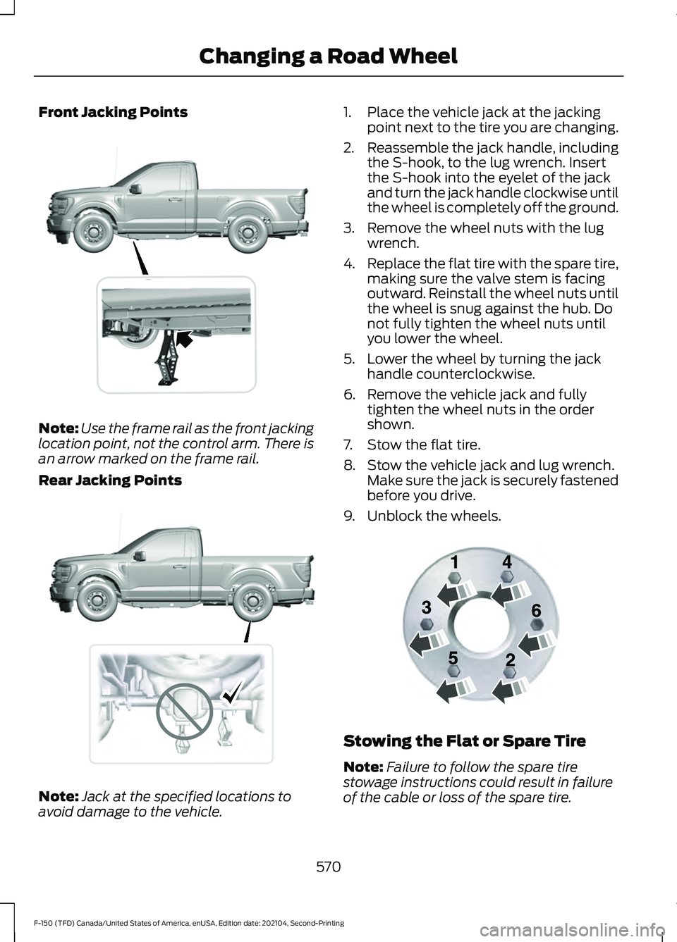 FORD F-150 2021 Owners Manual Front Jacking Points
Note:
Use the frame rail as the front jacking
location point, not the control arm. There is
an arrow marked on the frame rail.
Rear Jacking Points Note:
Jack at the specified loca FORD F-150 2021 Owners Manual Front Jacking Points
Note:
Use the frame rail as the front jacking
location point, not the control arm. There is
an arrow marked on the frame rail.
Rear Jacking Points Note:
Jack at the specified loca