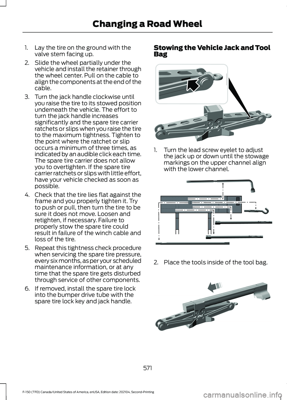 FORD F-150 2021 Owners Manual 1. Lay the tire on the ground with the
valve stem facing up.
2. Slide the wheel partially under the vehicle and install the retainer through
the wheel center. Pull on the cable to
align the components FORD F-150 2021 Owners Manual 1. Lay the tire on the ground with the
valve stem facing up.
2. Slide the wheel partially under the vehicle and install the retainer through
the wheel center. Pull on the cable to
align the components