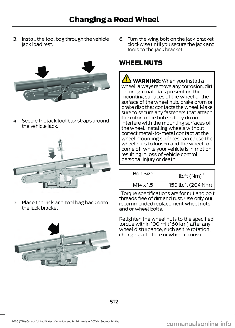 FORD F-150 2021 Owners Manual 3.
Install the tool bag through the vehicle
jack load rest. 4.
Secure the jack tool bag straps around
the vehicle jack. 5. Place the jack and tool bag back onto
the jack bracket. 6. Turn the wing bolt FORD F-150 2021 Owners Manual 3.
Install the tool bag through the vehicle
jack load rest. 4.
Secure the jack tool bag straps around
the vehicle jack. 5. Place the jack and tool bag back onto
the jack bracket. 6. Turn the wing bolt