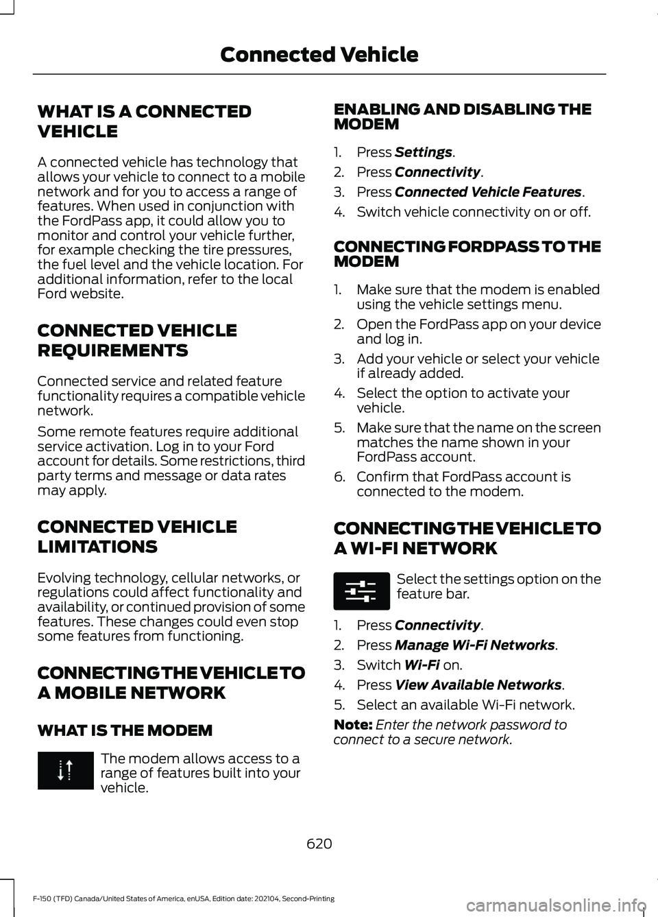 FORD F-150 2021 Owners Manual WHAT IS A CONNECTED
VEHICLE
A connected vehicle has technology that
allows your vehicle to connect to a mobile
network and for you to access a range of
features. When used in conjunction with
the Ford FORD F-150 2021 Owners Manual WHAT IS A CONNECTED
VEHICLE
A connected vehicle has technology that
allows your vehicle to connect to a mobile
network and for you to access a range of
features. When used in conjunction with
the Ford