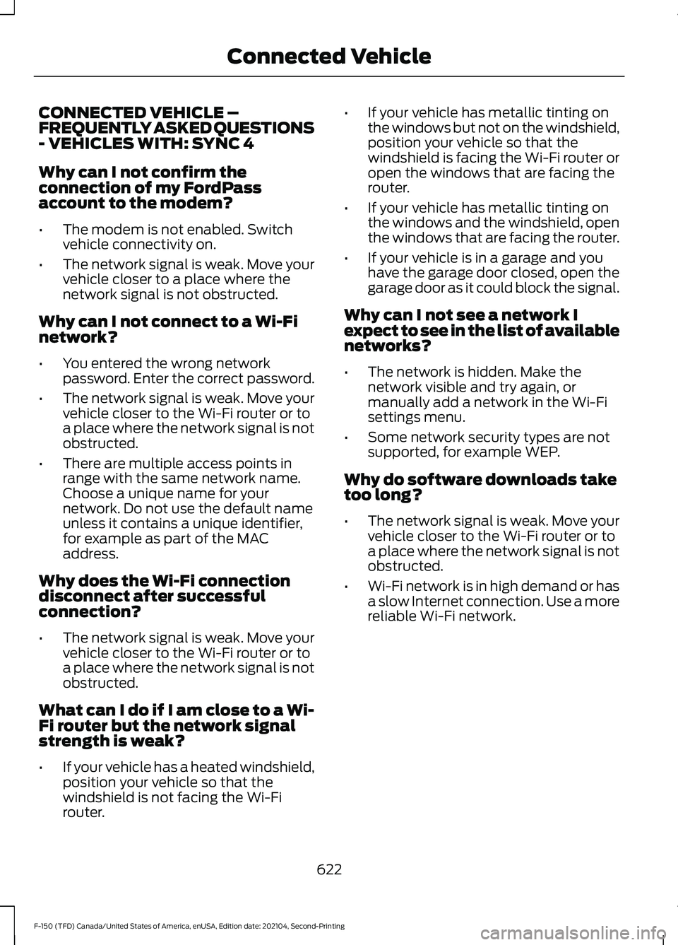 FORD F-150 2021 Owners Manual CONNECTED VEHICLE –
FREQUENTLY ASKED QUESTIONS
- VEHICLES WITH: SYNC 4
Why can I not confirm the
connection of my FordPass
account to the modem?
•
The modem is not enabled. Switch
vehicle connecti FORD F-150 2021 Owners Manual CONNECTED VEHICLE –
FREQUENTLY ASKED QUESTIONS
- VEHICLES WITH: SYNC 4
Why can I not confirm the
connection of my FordPass
account to the modem?
•
The modem is not enabled. Switch
vehicle connecti