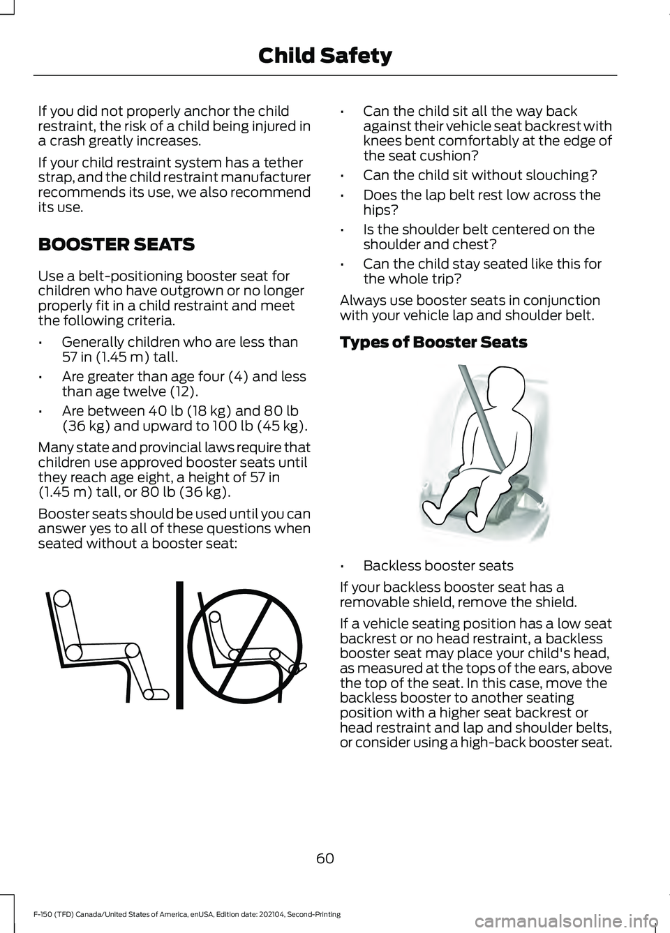 FORD F-150 2021 Repair Manual If you did not properly anchor the child
restraint, the risk of a child being injured in
a crash greatly increases.
If your child restraint system has a tether
strap, and the child restraint manufactu FORD F-150 2021 Repair Manual If you did not properly anchor the child
restraint, the risk of a child being injured in
a crash greatly increases.
If your child restraint system has a tether
strap, and the child restraint manufactu