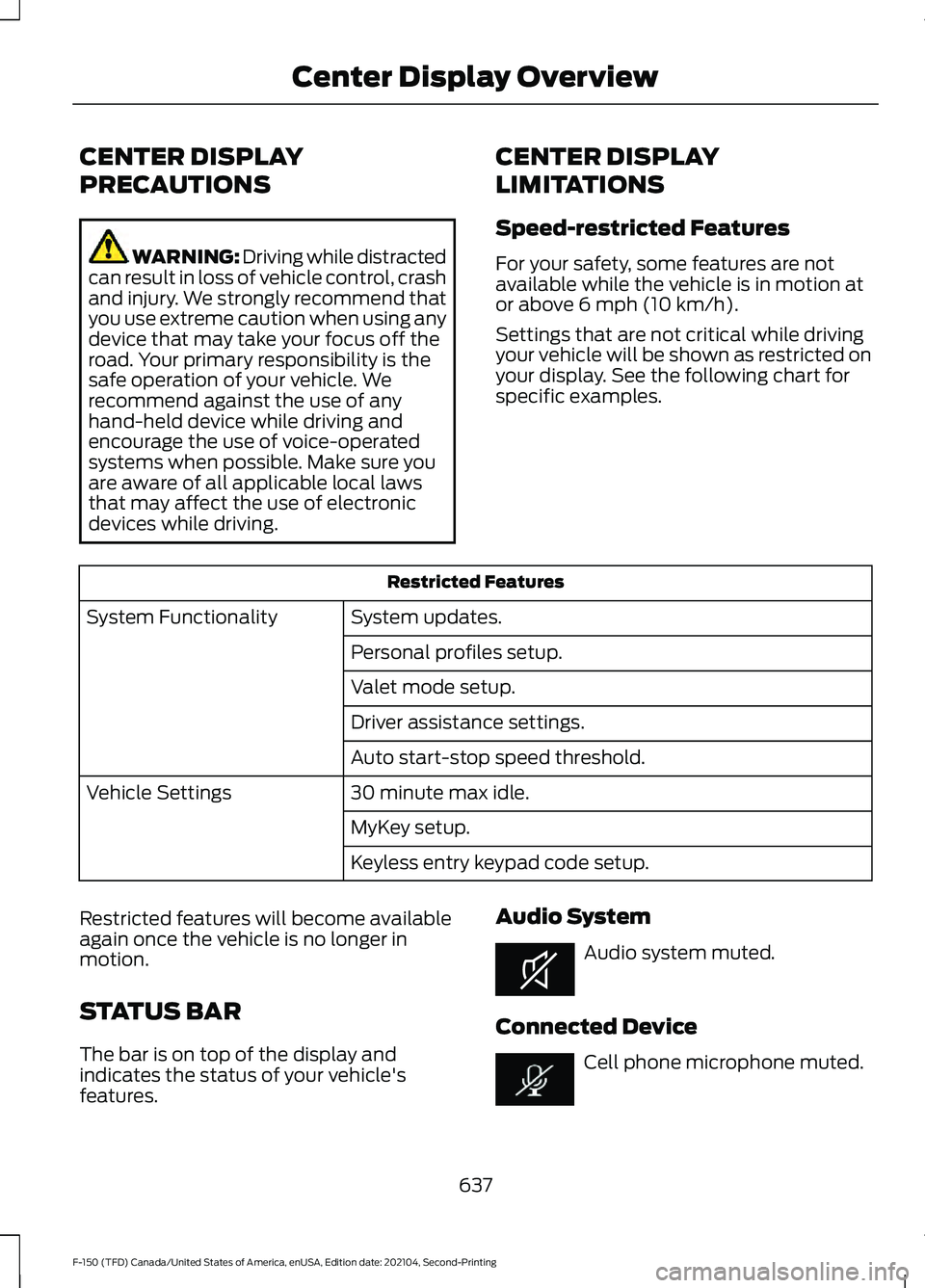 FORD F-150 2021 Owners Manual CENTER DISPLAY
PRECAUTIONS
WARNING: Driving while distracted
can result in loss of vehicle control, crash
and injury. We strongly recommend that
you use extreme caution when using any
device that may FORD F-150 2021 Owners Manual CENTER DISPLAY
PRECAUTIONS
WARNING: Driving while distracted
can result in loss of vehicle control, crash
and injury. We strongly recommend that
you use extreme caution when using any
device that may