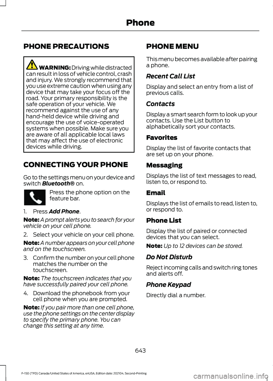 FORD F-150 2021 Owners Manual PHONE PRECAUTIONS
WARNING: Driving while distracted
can result in loss of vehicle control, crash
and injury. We strongly recommend that
you use extreme caution when using any
device that may take your FORD F-150 2021 Owners Manual PHONE PRECAUTIONS
WARNING: Driving while distracted
can result in loss of vehicle control, crash
and injury. We strongly recommend that
you use extreme caution when using any
device that may take your