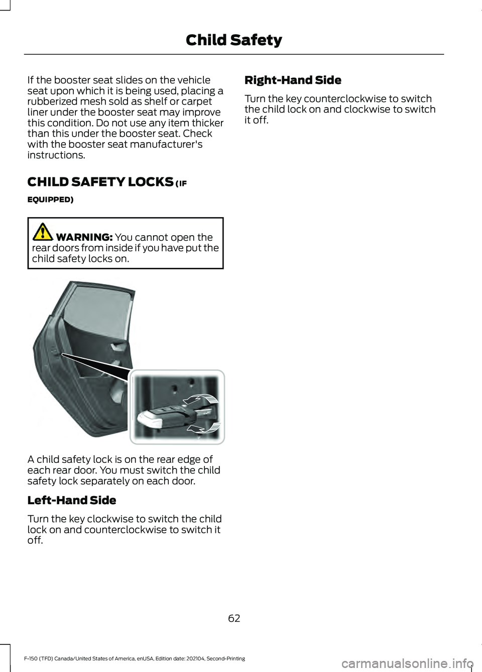 FORD F-150 2021 Repair Manual If the booster seat slides on the vehicle
seat upon which it is being used, placing a
rubberized mesh sold as shelf or carpet
liner under the booster seat may improve
this condition. Do not use any it FORD F-150 2021 Repair Manual If the booster seat slides on the vehicle
seat upon which it is being used, placing a
rubberized mesh sold as shelf or carpet
liner under the booster seat may improve
this condition. Do not use any it