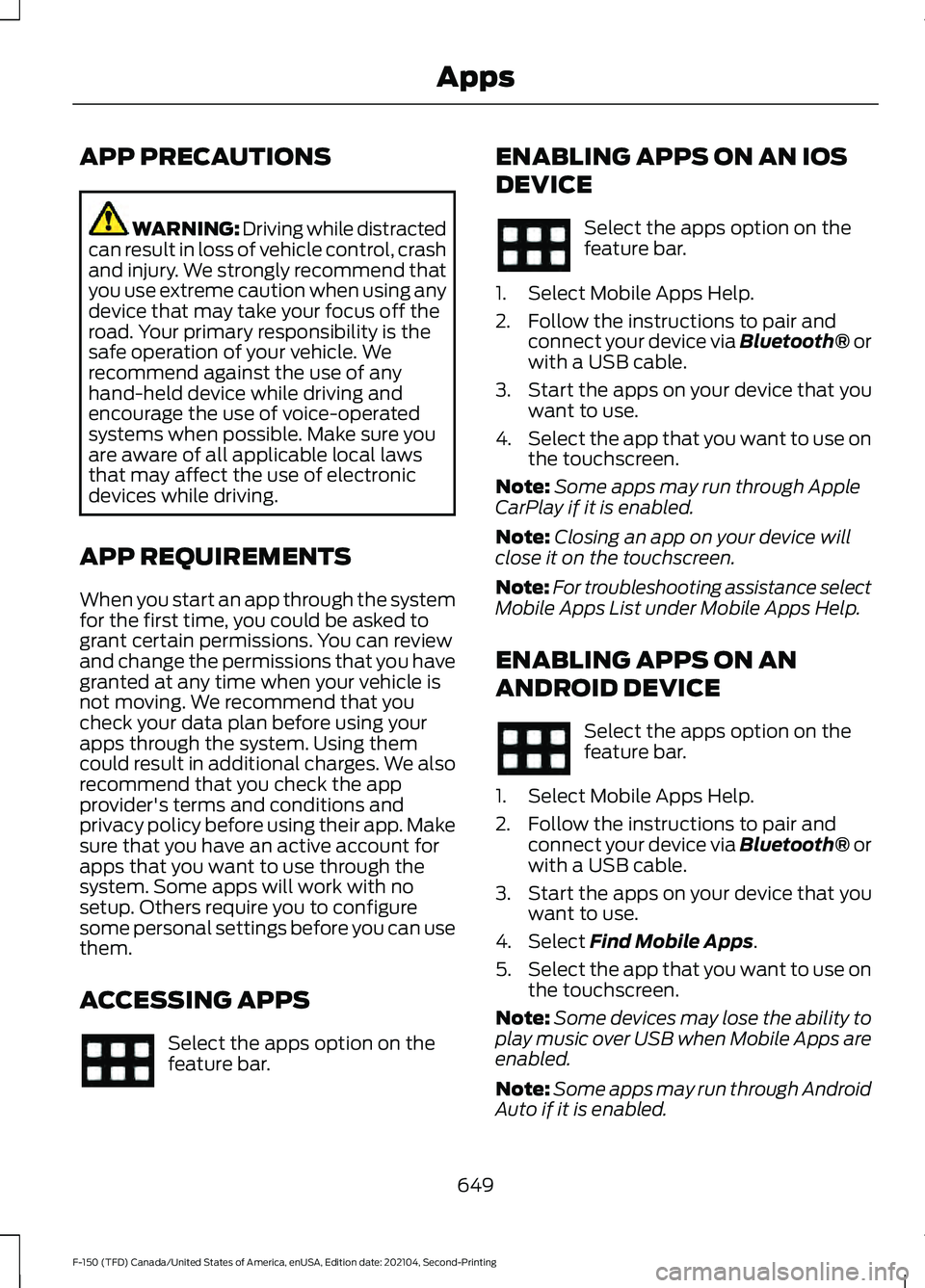FORD F-150 2021 Owners Manual APP PRECAUTIONS
WARNING: Driving while distracted
can result in loss of vehicle control, crash
and injury. We strongly recommend that
you use extreme caution when using any
device that may take your f FORD F-150 2021 Owners Manual APP PRECAUTIONS
WARNING: Driving while distracted
can result in loss of vehicle control, crash
and injury. We strongly recommend that
you use extreme caution when using any
device that may take your f