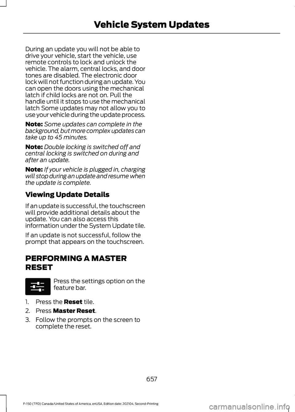 FORD F-150 2021 Owners Manual During an update you will not be able to
drive your vehicle, start the vehicle, use
remote controls to lock and unlock the
vehicle. The alarm, central locks, and door
tones are disabled. The electroni FORD F-150 2021 Owners Manual During an update you will not be able to
drive your vehicle, start the vehicle, use
remote controls to lock and unlock the
vehicle. The alarm, central locks, and door
tones are disabled. The electroni